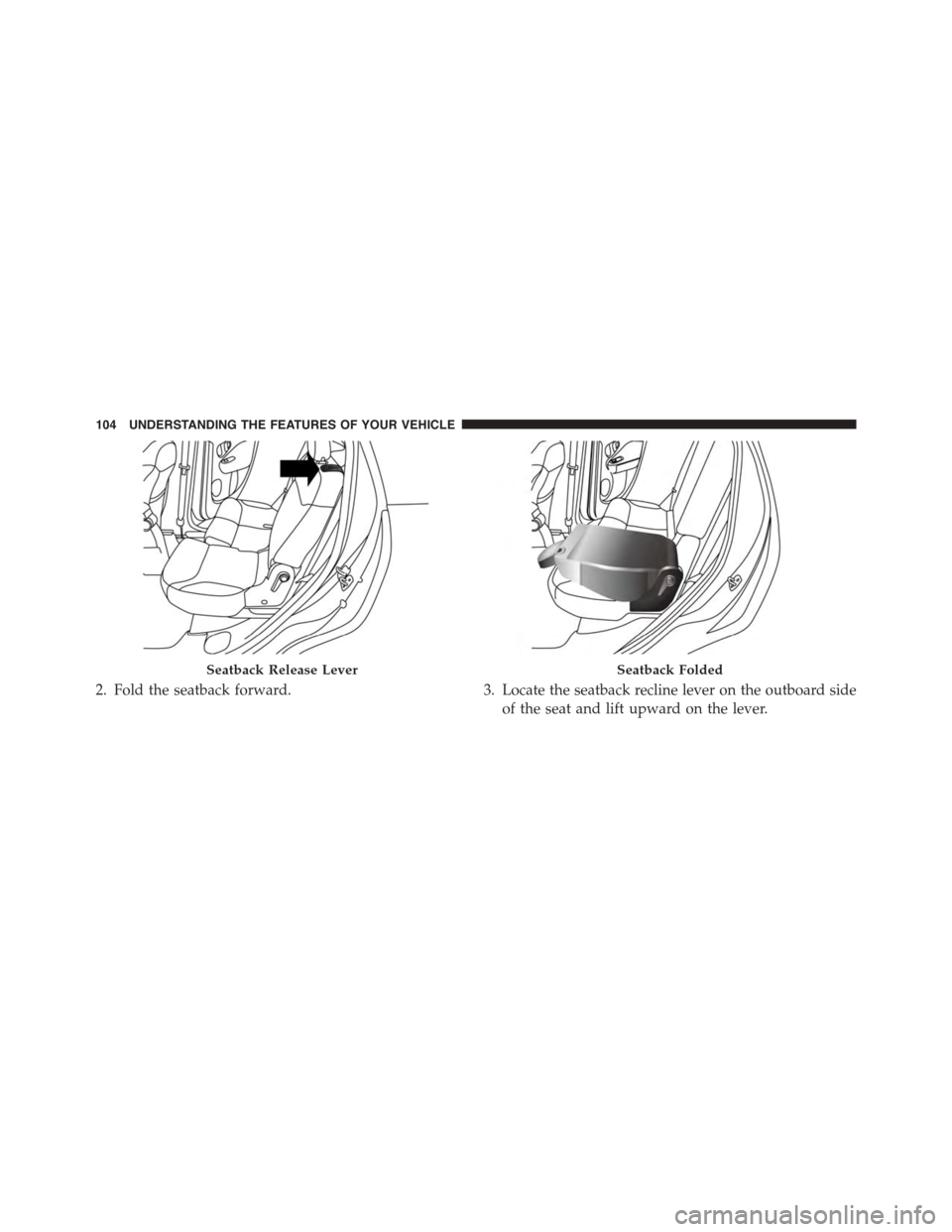 FIAT 500L 2015 2.G Owners Manual 2. Fold the seatback forward.3. Locate the seatback recline lever on the outboard side
of the seat and lift upward on the lever.
Seatback Release LeverSeatback Folded
104 UNDERSTANDING THE FEATURES OF