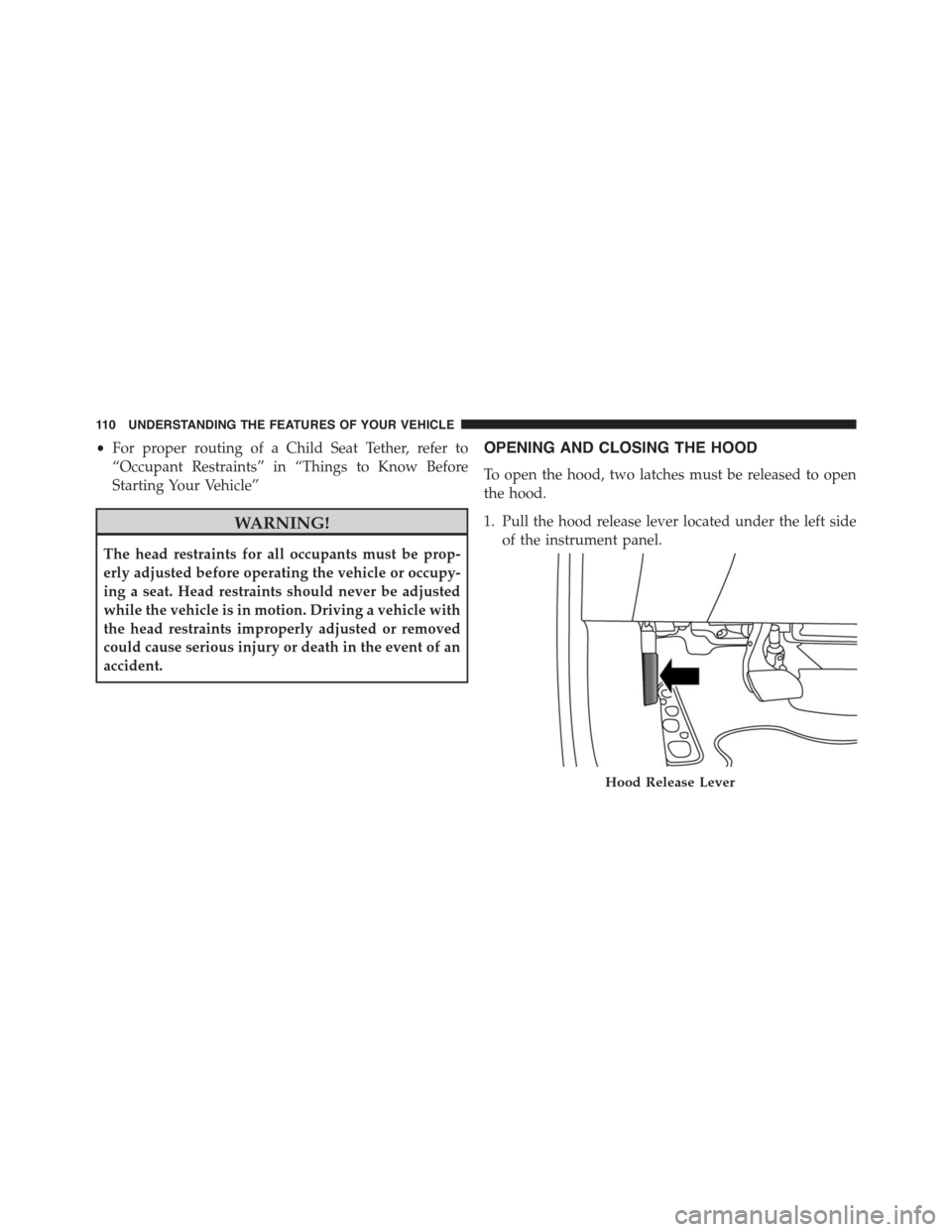 FIAT 500L 2015 2.G Owners Manual •For proper routing of a Child Seat Tether, refer to
“Occupant Restraints” in “Things to Know Before
Starting Your Vehicle”
WARNING!
The head restraints for all occupants must be prop-
erly FIAT 500L 2015 2.G Owners Manual •For proper routing of a Child Seat Tether, refer to
“Occupant Restraints” in “Things to Know Before
Starting Your Vehicle”
WARNING!
The head restraints for all occupants must be prop-
erly