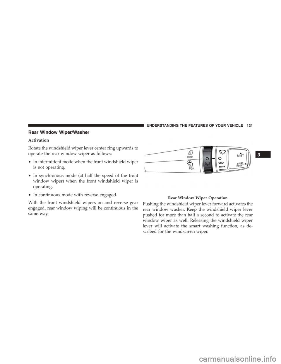 FIAT 500L 2015 2.G Owners Manual Rear Window Wiper/Washer
Activation
Rotate the windshield wiper lever center ring upwards to
operate the rear window wiper as follows:
•In intermittent mode when the front windshield wiper
is not op FIAT 500L 2015 2.G Owners Manual Rear Window Wiper/Washer
Activation
Rotate the windshield wiper lever center ring upwards to
operate the rear window wiper as follows:
•In intermittent mode when the front windshield wiper
is not op