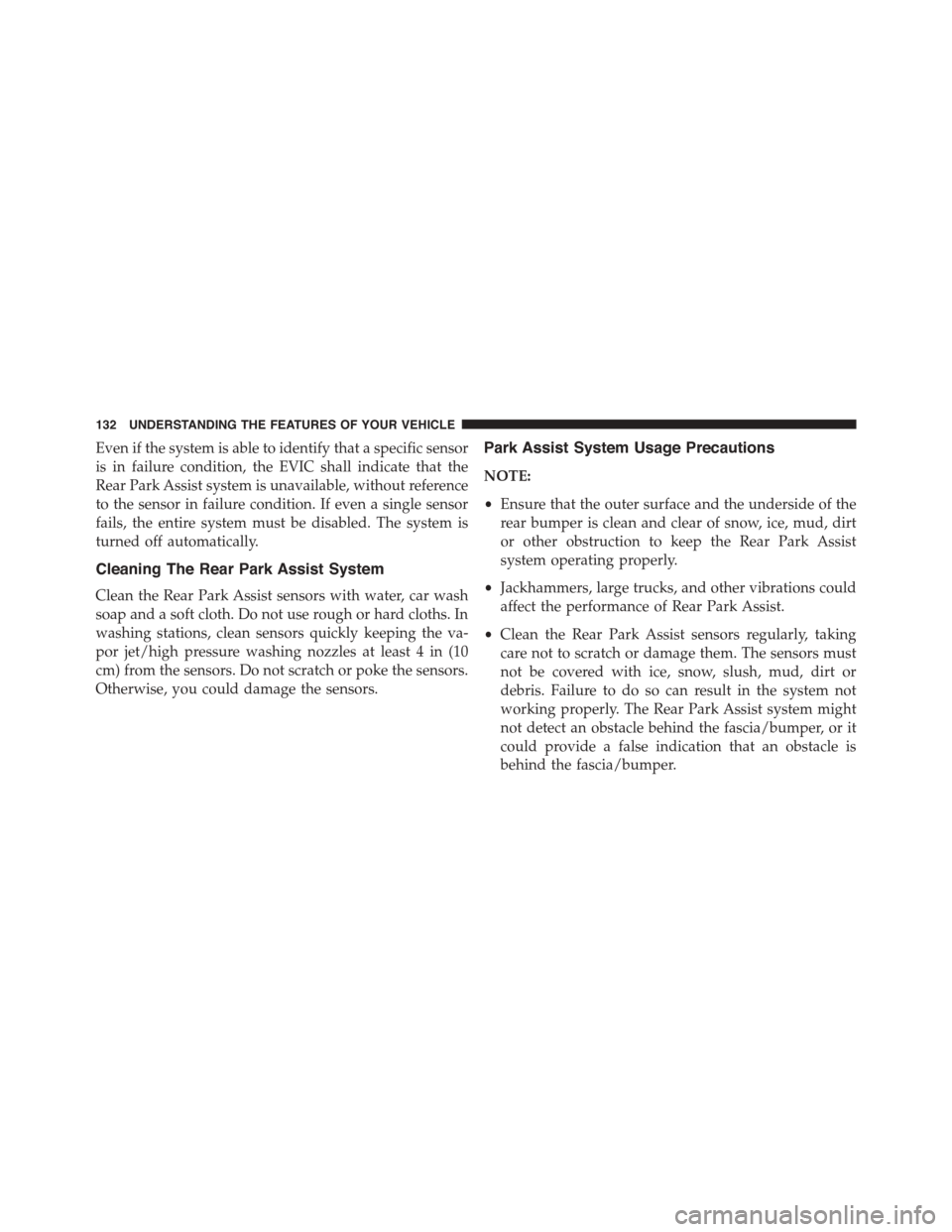 FIAT 500L 2015 2.G Owners Manual Even if the system is able to identify that a specific sensor
is in failure condition, the EVIC shall indicate that the
Rear Park Assist system is unavailable, without reference
to the sensor in failu