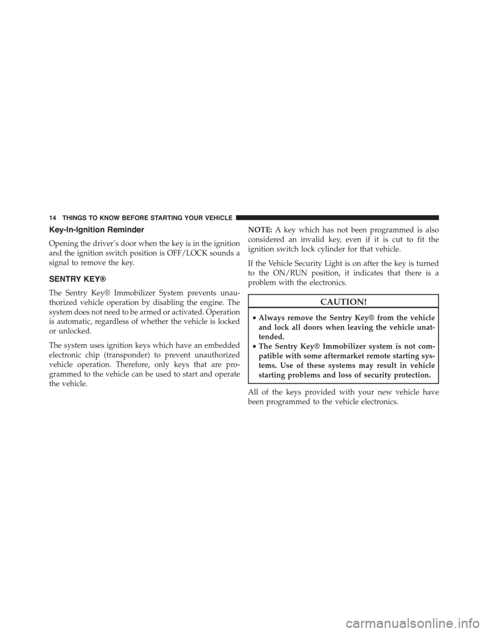 FIAT 500L 2015 2.G User Guide Key-In-Ignition Reminder
Opening the driver’s door when the key is in the ignition
and the ignition switch position is OFF/LOCK sounds a
signal to remove the key.
SENTRY KEY®
The Sentry Key® Immob FIAT 500L 2015 2.G User Guide Key-In-Ignition Reminder
Opening the driver’s door when the key is in the ignition
and the ignition switch position is OFF/LOCK sounds a
signal to remove the key.
SENTRY KEY®
The Sentry Key® Immob