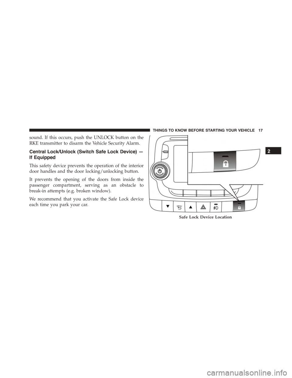 FIAT 500L 2015 2.G User Guide sound. If this occurs, push the UNLOCK button on the
RKE transmitter to disarm the Vehicle Security Alarm.
Central Lock/Unlock (Switch Safe Lock Device) —
If Equipped
This safety device prevents the FIAT 500L 2015 2.G User Guide sound. If this occurs, push the UNLOCK button on the
RKE transmitter to disarm the Vehicle Security Alarm.
Central Lock/Unlock (Switch Safe Lock Device) —
If Equipped
This safety device prevents the