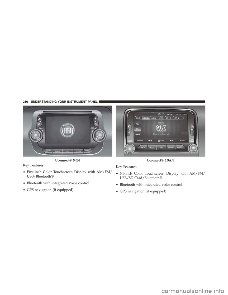FIAT 500L 2015 2.G Owners Manual Key Features:
•Five-inch Color Touchscreen Display with AM/FM/
USB/Bluetooth®
•Bluetooth with integrated voice control
•GPS navigation (if equipped)
Key Features:
•6.5-inch Color Touchscreen 