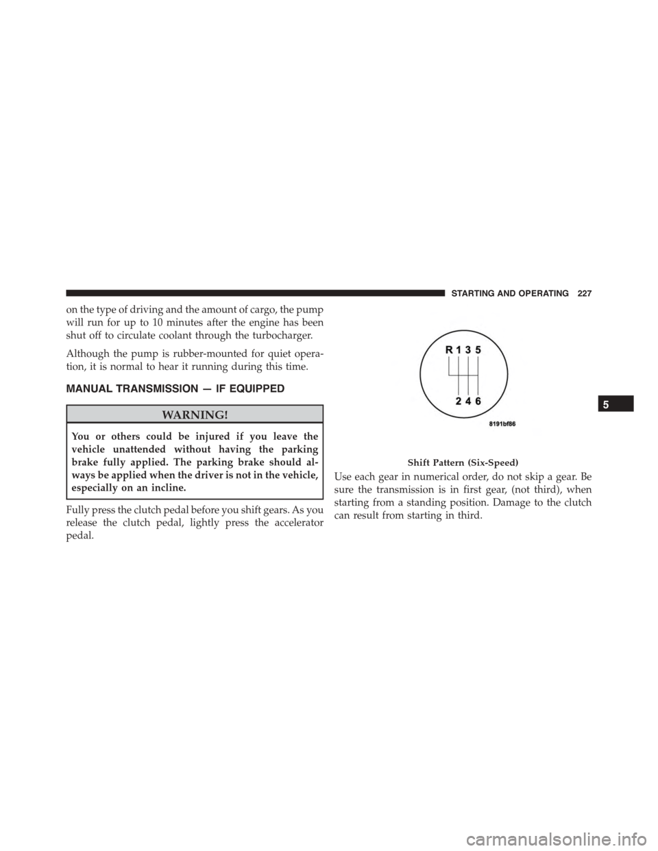 FIAT 500L 2015 2.G Owners Manual on the type of driving and the amount of cargo, the pump
will run for up to 10 minutes after the engine has been
shut off to circulate coolant through the turbocharger.
Although the pump is rubber-mou FIAT 500L 2015 2.G Owners Manual on the type of driving and the amount of cargo, the pump
will run for up to 10 minutes after the engine has been
shut off to circulate coolant through the turbocharger.
Although the pump is rubber-mou