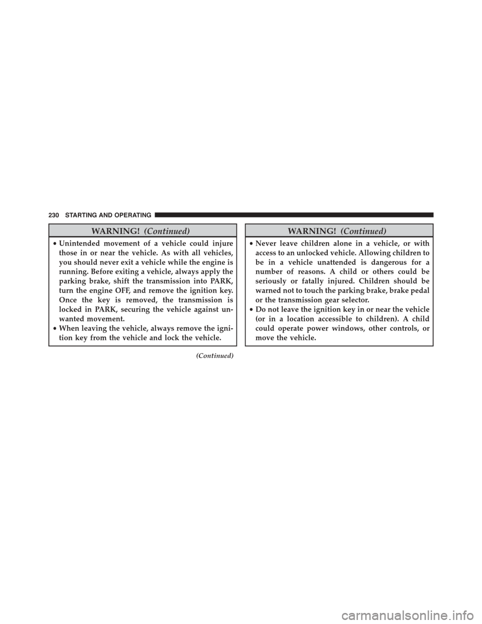 FIAT 500L 2015 2.G Owners Manual WARNING!(Continued)
•Unintended movement of a vehicle could injure
those in or near the vehicle. As with all vehicles,
you should never exit a vehicle while the engine is
running. Before exiting a v