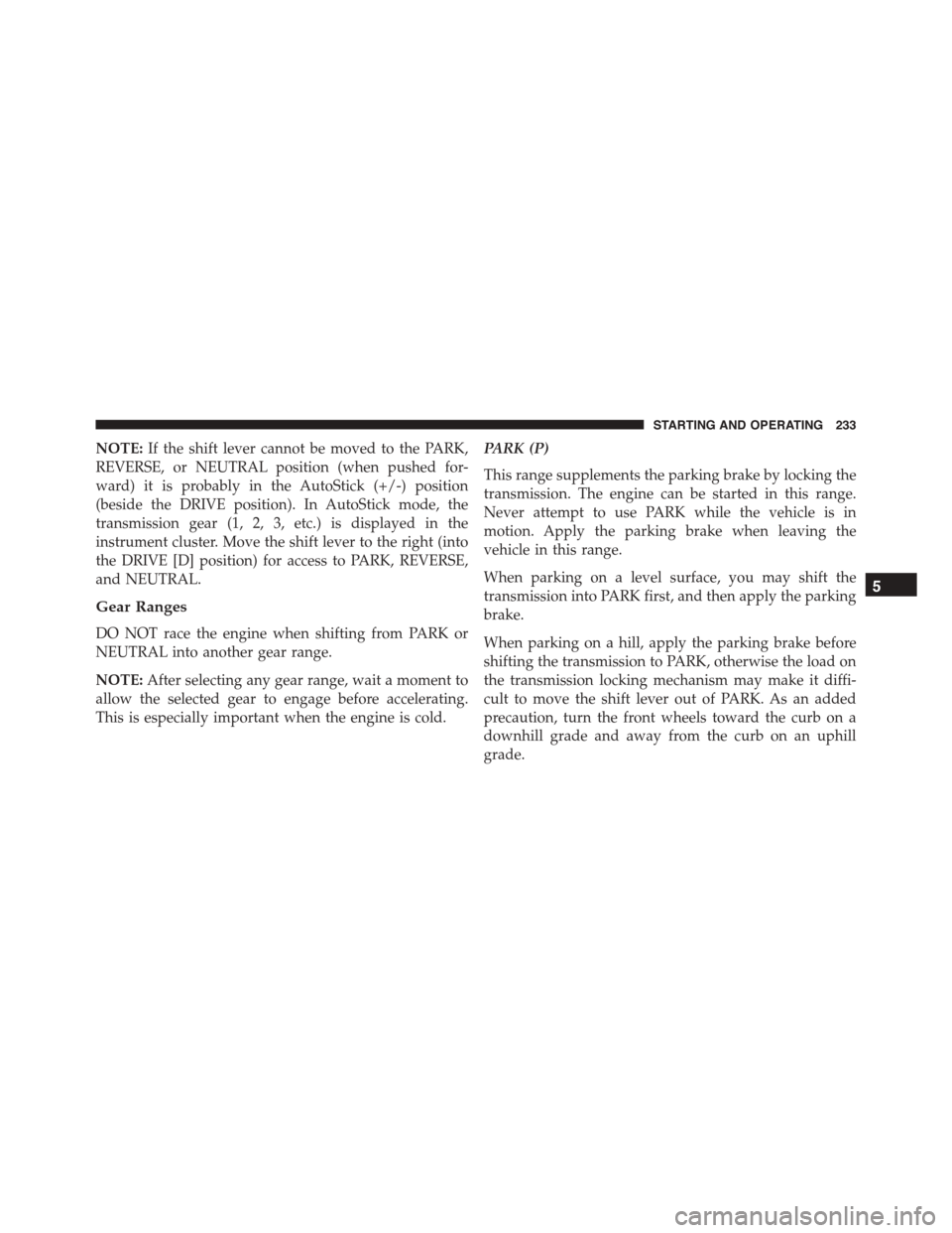 FIAT 500L 2015 2.G Owners Manual NOTE:If the shift lever cannot be moved to the PARK,
REVERSE, or NEUTRAL position (when pushed for-
ward) it is probably in the AutoStick (+/-) position
(beside the DRIVE position). In AutoStick mode,