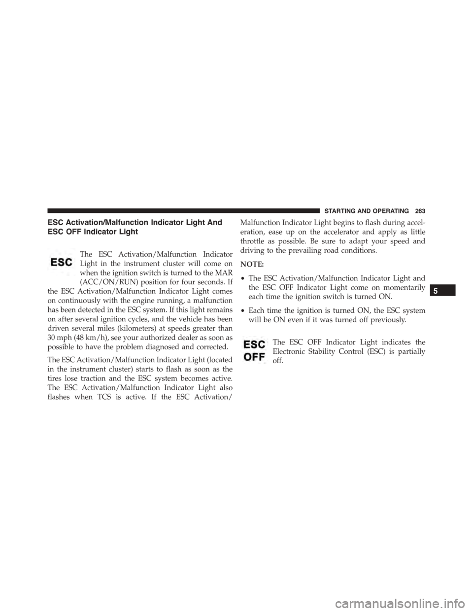 FIAT 500L 2015 2.G Owners Manual ESC Activation/Malfunction Indicator Light And
ESC OFF Indicator Light
The ESC Activation/Malfunction Indicator
Light in the instrument cluster will come on
when the ignition switch is turned to the M