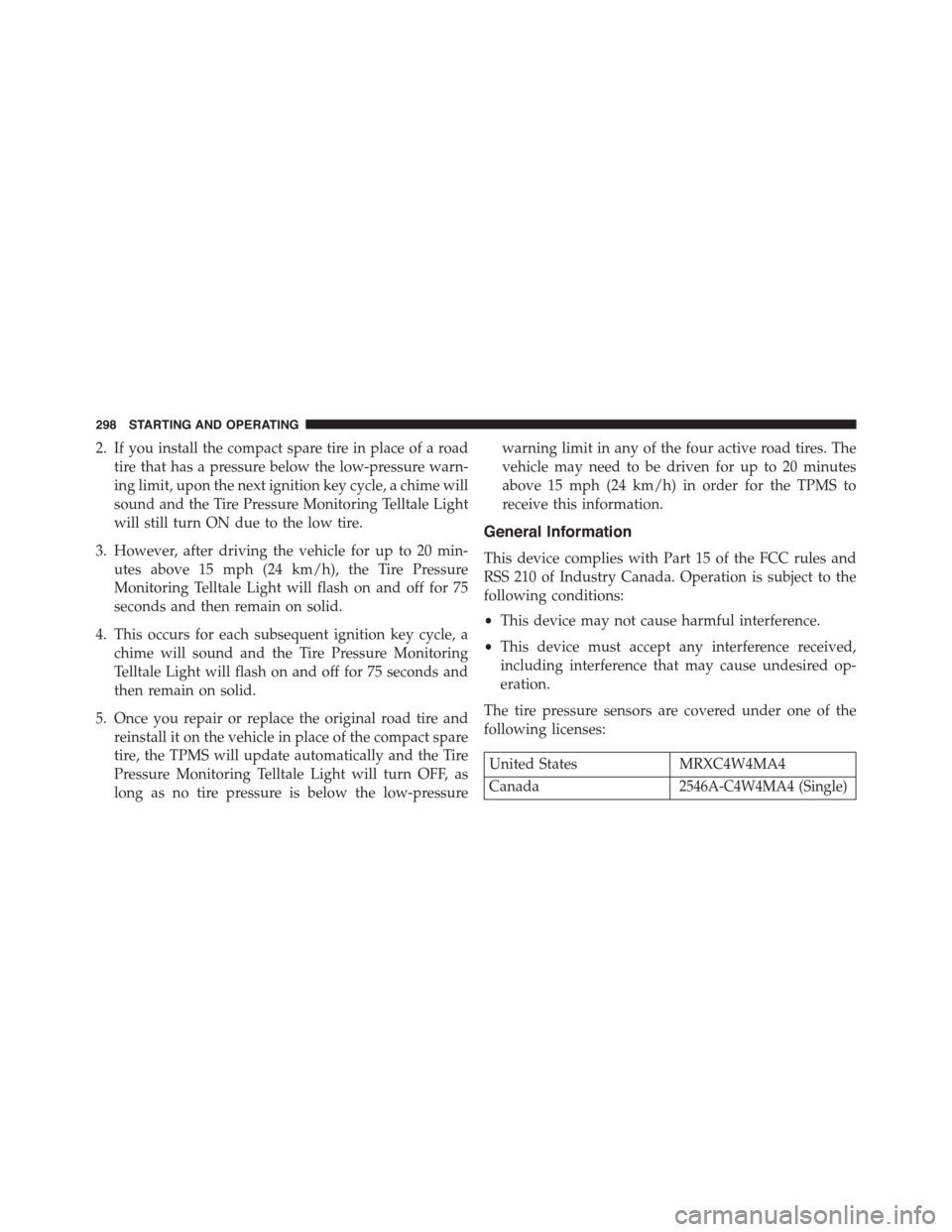 FIAT 500L 2015 2.G Owners Manual 2. If you install the compact spare tire in place of a road
tire that has a pressure below the low-pressure warn-
ing limit, upon the next ignition key cycle, a chime will
sound and the Tire Pressure 