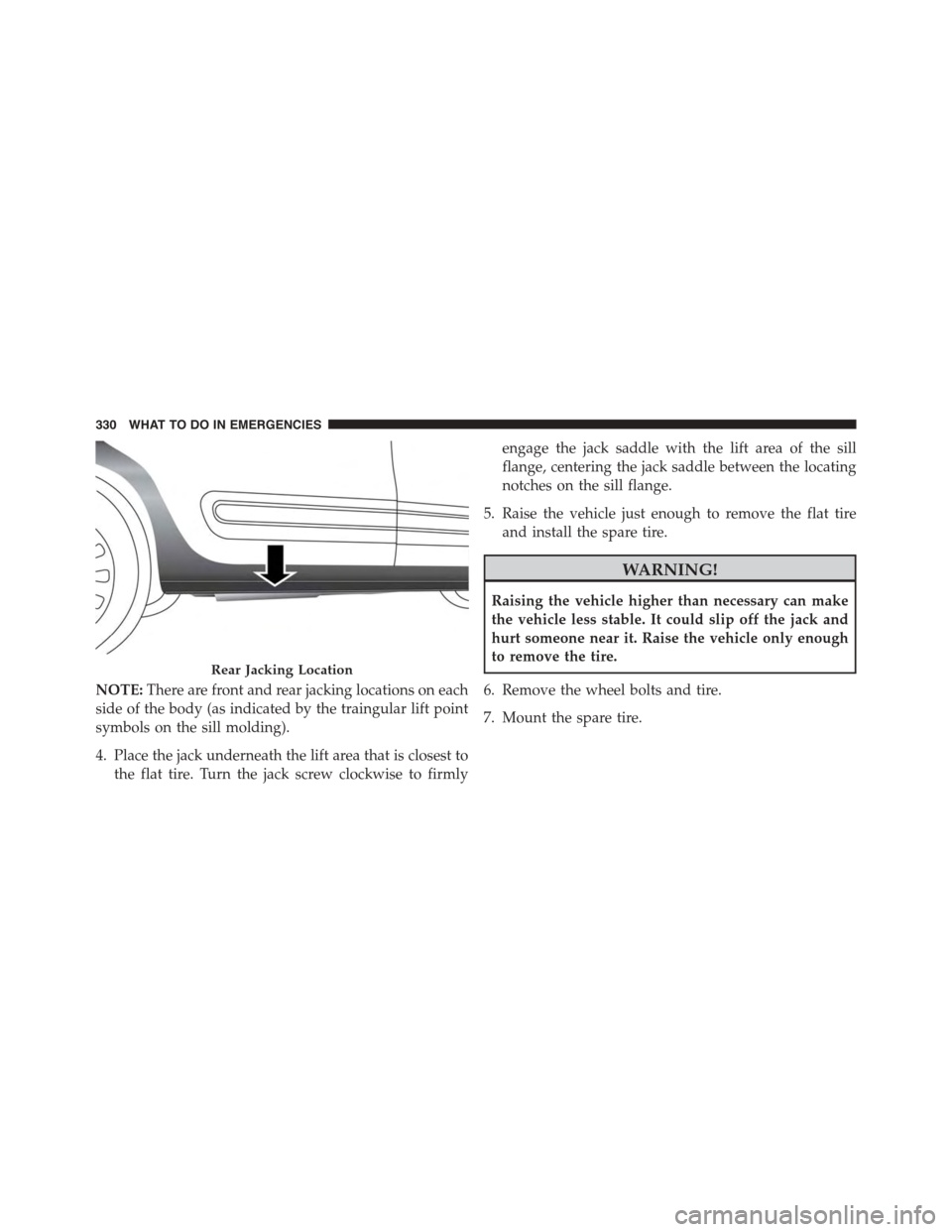 FIAT 500L 2015 2.G Owners Manual NOTE:There are front and rear jacking locations on each
side of the body (as indicated by the traingular lift point
symbols on the sill molding).
4. Place the jack underneath the lift area that is clo FIAT 500L 2015 2.G Owners Manual NOTE:There are front and rear jacking locations on each
side of the body (as indicated by the traingular lift point
symbols on the sill molding).
4. Place the jack underneath the lift area that is clo