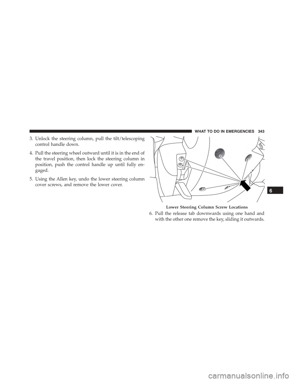FIAT 500L 2015 2.G Owners Manual 3. Unlock the steering column, pull the tilt/telescoping
control handle down.
4. Pull the steering wheel outward until it is in the end of
the travel position, then lock the steering column in
positio FIAT 500L 2015 2.G Owners Manual 3. Unlock the steering column, pull the tilt/telescoping
control handle down.
4. Pull the steering wheel outward until it is in the end of
the travel position, then lock the steering column in
positio
