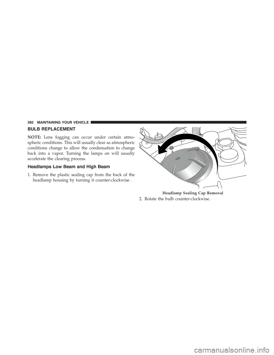 FIAT 500L 2015 2.G Owners Manual BULB REPLACEMENT
NOTE:Lens fogging can occur under certain atmo-
spheric conditions. This will usually clear as atmospheric
conditions change to allow the condensation to change
back into a vapor. Tur