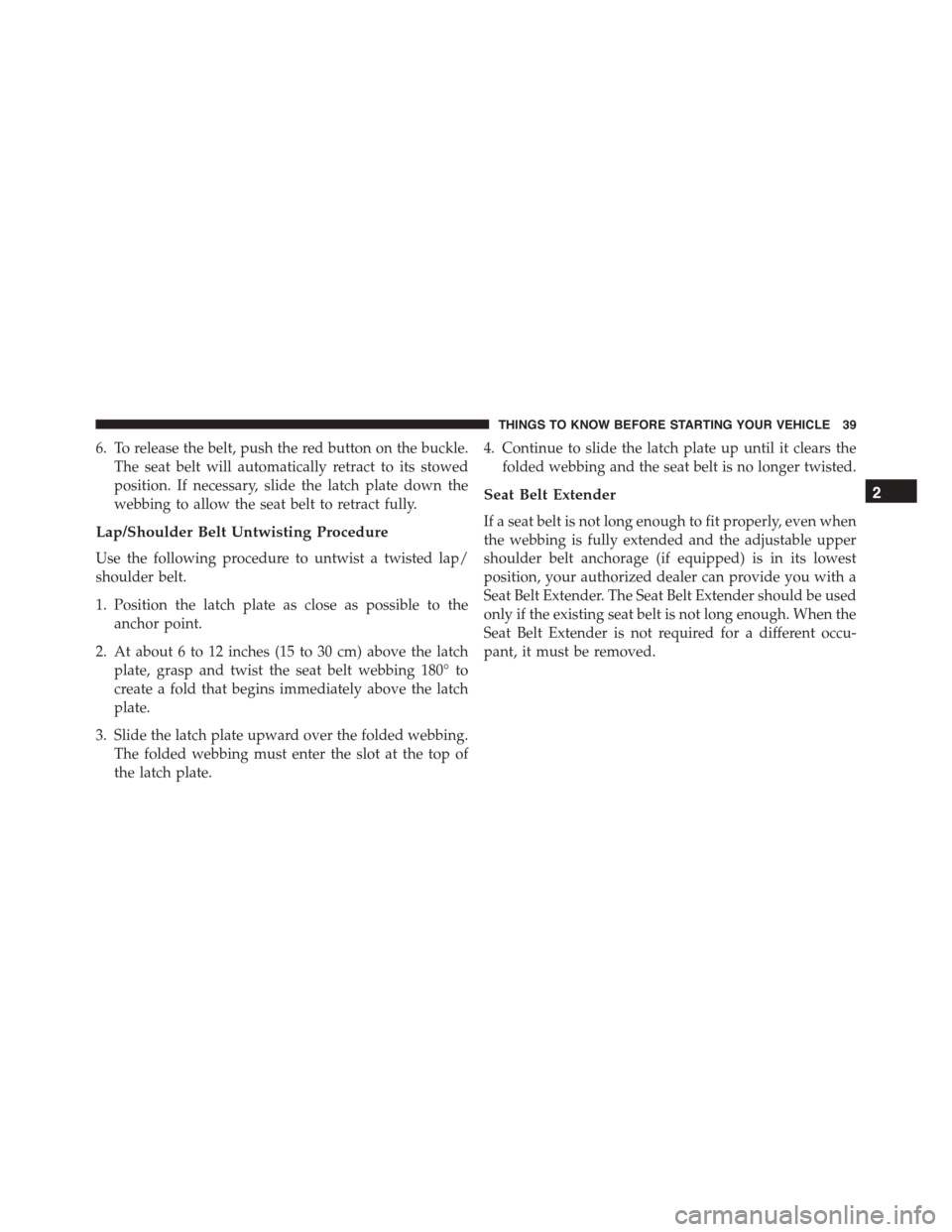 FIAT 500L 2015 2.G Service Manual 6. To release the belt, push the red button on the buckle.
The seat belt will automatically retract to its stowed
position. If necessary, slide the latch plate down the
webbing to allow the seat belt FIAT 500L 2015 2.G Service Manual 6. To release the belt, push the red button on the buckle.
The seat belt will automatically retract to its stowed
position. If necessary, slide the latch plate down the
webbing to allow the seat belt