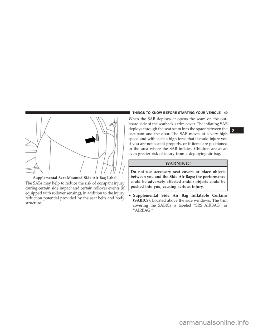 FIAT 500L 2015 2.G Workshop Manual The SABs may help to reduce the risk of occupant injury
during certain side impact and certain rollover events (if
equipped with rollover sensing), in addition to the injury
reduction potential provid FIAT 500L 2015 2.G Workshop Manual The SABs may help to reduce the risk of occupant injury
during certain side impact and certain rollover events (if
equipped with rollover sensing), in addition to the injury
reduction potential provid
