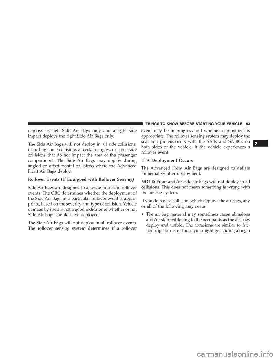 FIAT 500L 2015 2.G Workshop Manual deploys the left Side Air Bags only and a right side
impact deploys the right Side Air Bags only.
The Side Air Bags will not deploy in all side collisions,
including some collisions at certain angles, FIAT 500L 2015 2.G Workshop Manual deploys the left Side Air Bags only and a right side
impact deploys the right Side Air Bags only.
The Side Air Bags will not deploy in all side collisions,
including some collisions at certain angles,