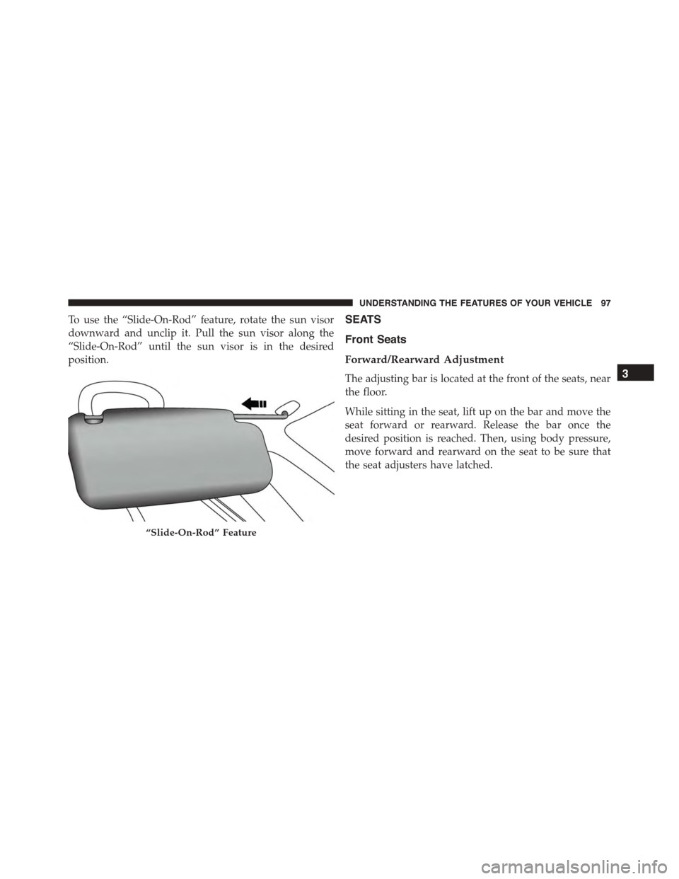 FIAT 500L 2015 2.G Owners Manual To use the “Slide-On-Rod” feature, rotate the sun visor
downward and unclip it. Pull the sun visor along the
“Slide-On-Rod” until the sun visor is in the desired
position.
SEATS
Front Seats
Fo FIAT 500L 2015 2.G Owners Manual To use the “Slide-On-Rod” feature, rotate the sun visor
downward and unclip it. Pull the sun visor along the
“Slide-On-Rod” until the sun visor is in the desired
position.
SEATS
Front Seats
Fo