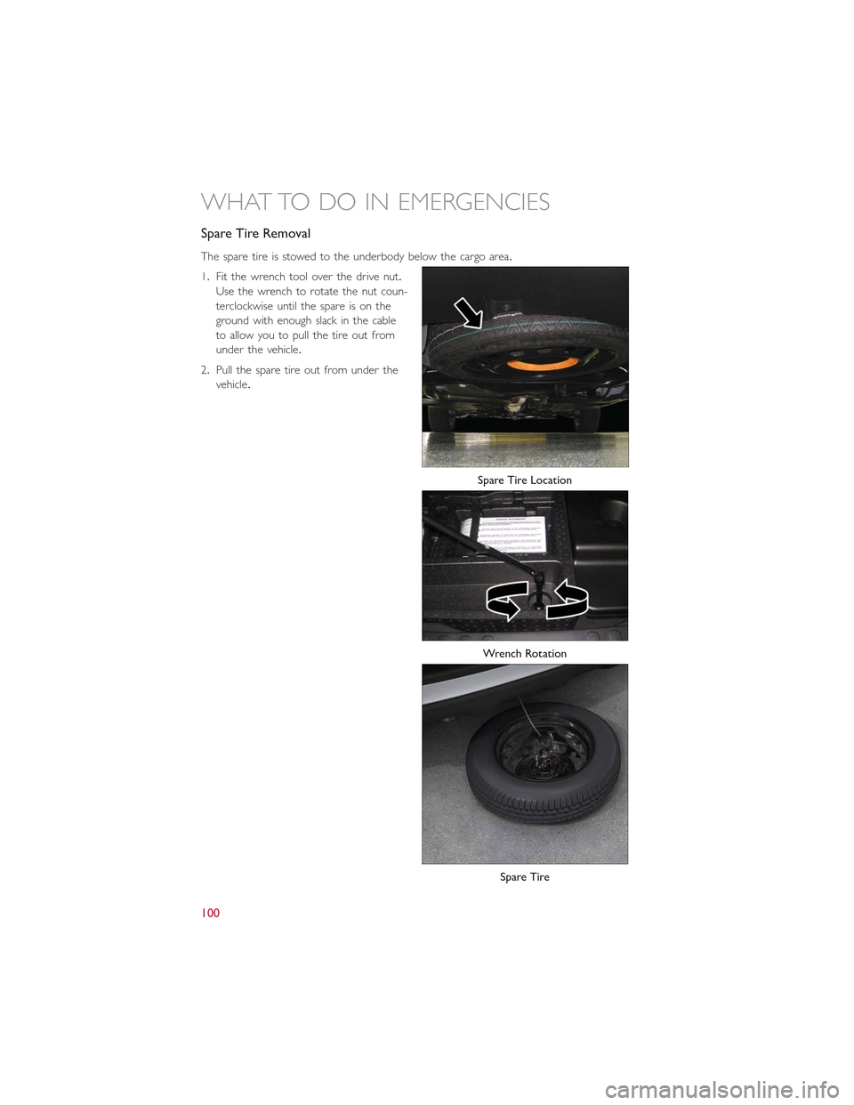 FIAT 500L 2015 2.G User Guide Spare Tire Removal
The spare tire is stowed to the underbody below the cargo area.
1.Fit the wrench tool over the drive nut.
Use the wrench to rotate the nut coun-
terclockwise until the spare is on t FIAT 500L 2015 2.G User Guide Spare Tire Removal
The spare tire is stowed to the underbody below the cargo area.
1.Fit the wrench tool over the drive nut.
Use the wrench to rotate the nut coun-
terclockwise until the spare is on t