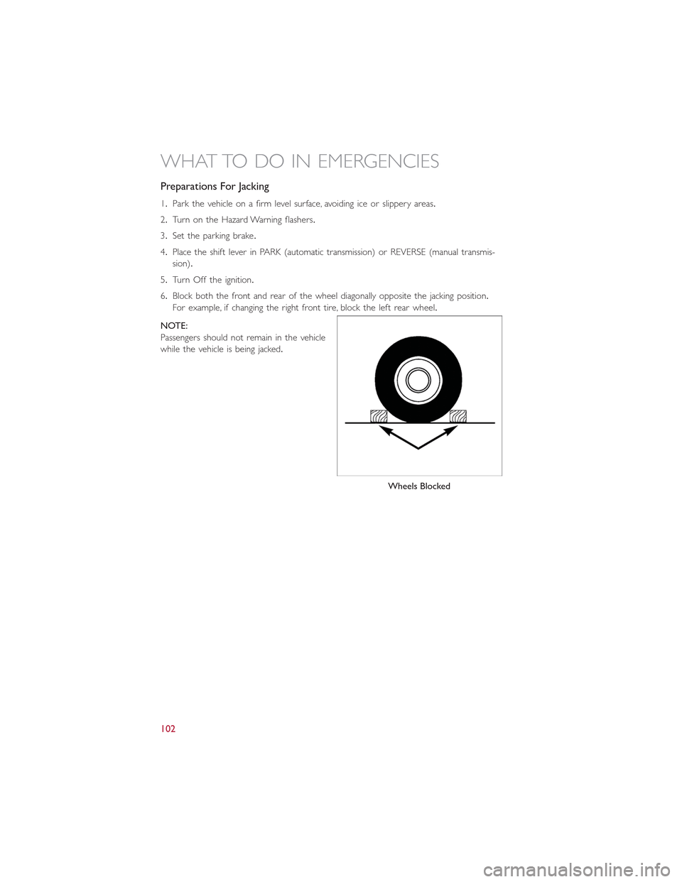 FIAT 500L 2015 2.G User Guide Preparations For Jacking
1.Park the vehicle on a firm level surface, avoiding ice or slippery areas.
2.Turn on the Hazard Warning flashers.
3.Set the parking brake.
4.Place the shift lever in PARK (au FIAT 500L 2015 2.G User Guide Preparations For Jacking
1.Park the vehicle on a firm level surface, avoiding ice or slippery areas.
2.Turn on the Hazard Warning flashers.
3.Set the parking brake.
4.Place the shift lever in PARK (au