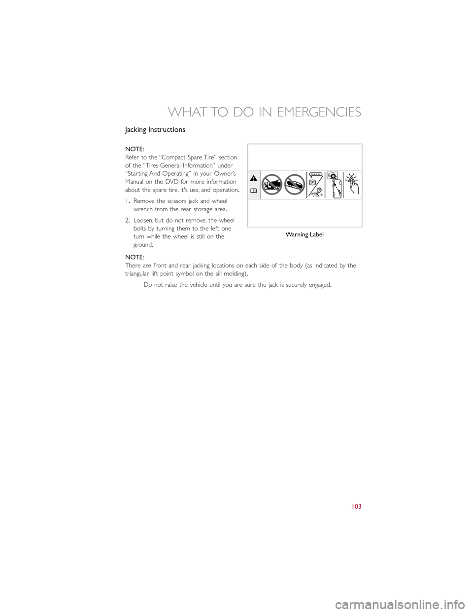 FIAT 500L 2015 2.G User Guide Jacking Instructions
NOTE:
Refer to the “Compact Spare Tire” section
of the “Tires-General Information” under
“Starting And Operating” in your Owner’s
Manual on the DVD for more informat FIAT 500L 2015 2.G User Guide Jacking Instructions
NOTE:
Refer to the “Compact Spare Tire” section
of the “Tires-General Information” under
“Starting And Operating” in your Owner’s
Manual on the DVD for more informat