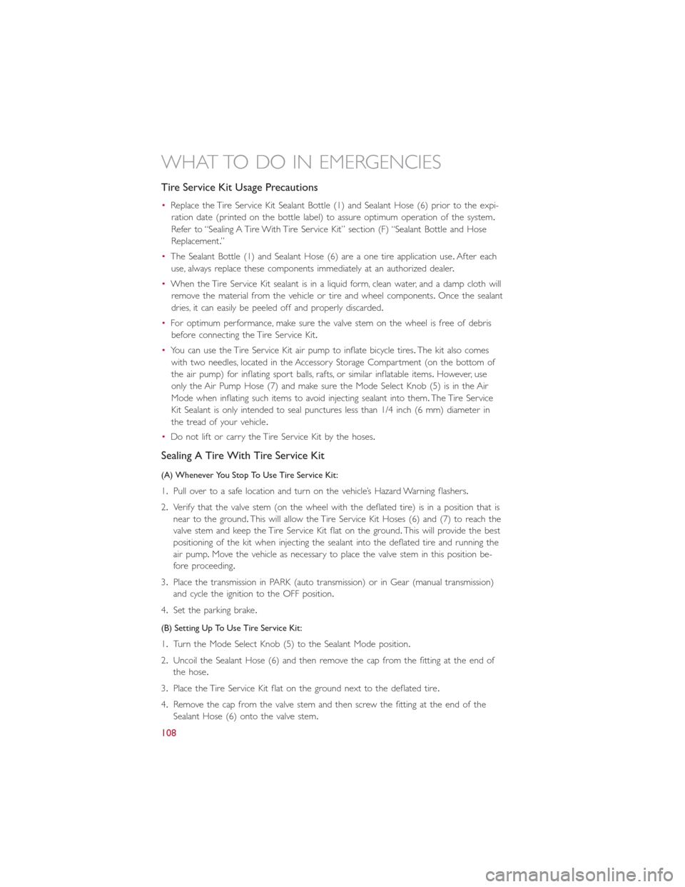 FIAT 500L 2015 2.G User Guide Tire Service Kit Usage Precautions
•Replace the Tire Service Kit Sealant Bottle (1) and Sealant Hose (6) prior to the expi-
ration date (printed on the bottle label) to assure optimum operation of t FIAT 500L 2015 2.G User Guide Tire Service Kit Usage Precautions
•Replace the Tire Service Kit Sealant Bottle (1) and Sealant Hose (6) prior to the expi-
ration date (printed on the bottle label) to assure optimum operation of t