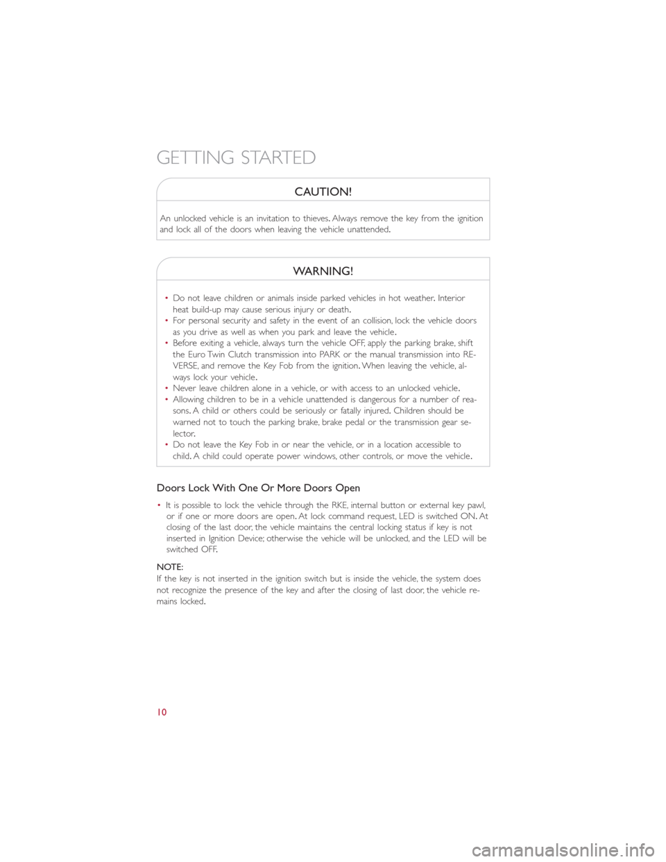 FIAT 500L 2015 2.G Owners Manual CAUTION!
An unlocked vehicle is an invitation to thieves.Always remove the key from the ignition
and lock all of the doors when leaving the vehicle unattended.
WARNING!
•Do not leave children or ani FIAT 500L 2015 2.G Owners Manual CAUTION!
An unlocked vehicle is an invitation to thieves.Always remove the key from the ignition
and lock all of the doors when leaving the vehicle unattended.
WARNING!
•Do not leave children or ani