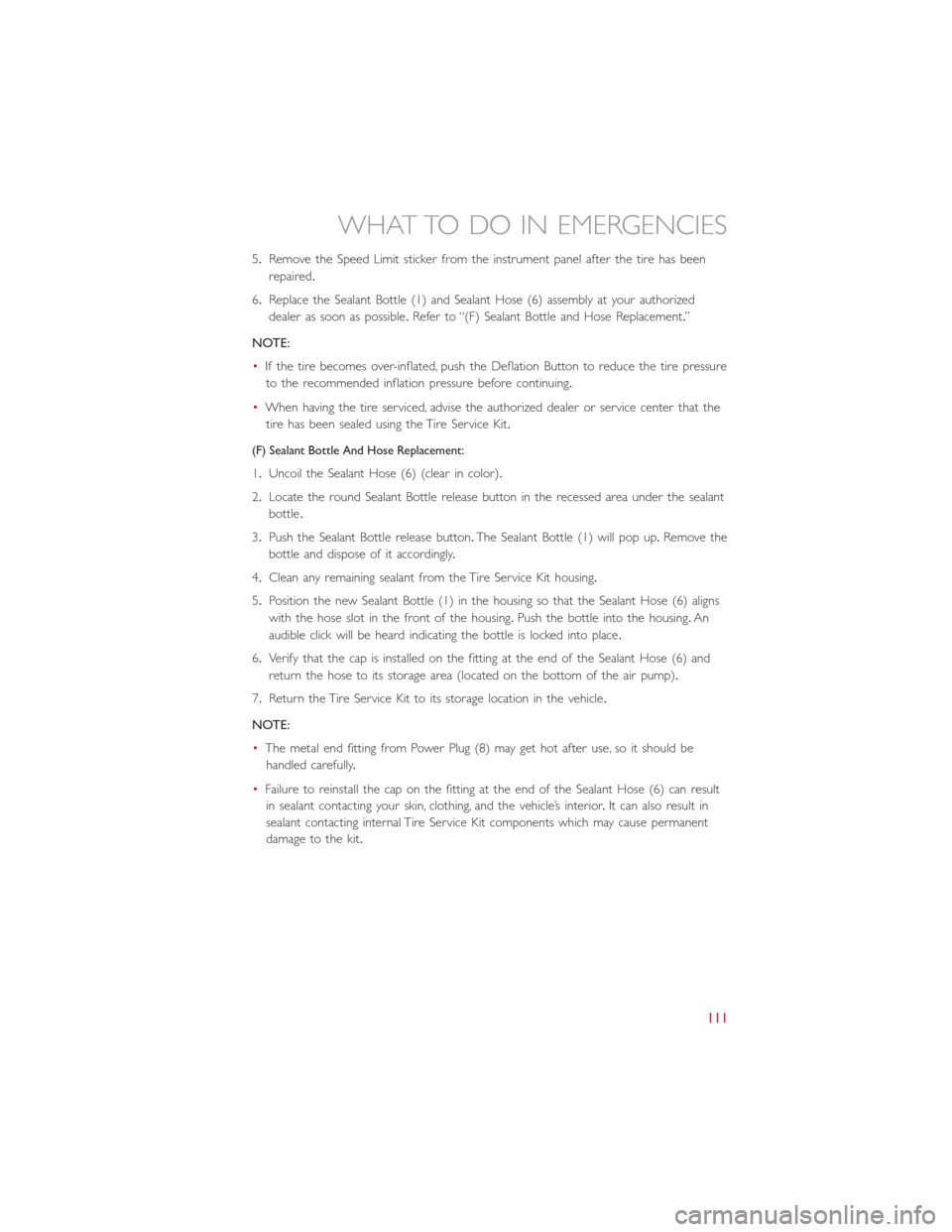 FIAT 500L 2015 2.G Owners Manual 5.Remove the Speed Limit sticker from the instrument panel after the tire has been
repaired.
6.Replace the Sealant Bottle (1) and Sealant Hose (6) assembly at your authorized
dealer as soon as possibl FIAT 500L 2015 2.G Owners Manual 5.Remove the Speed Limit sticker from the instrument panel after the tire has been
repaired.
6.Replace the Sealant Bottle (1) and Sealant Hose (6) assembly at your authorized
dealer as soon as possibl