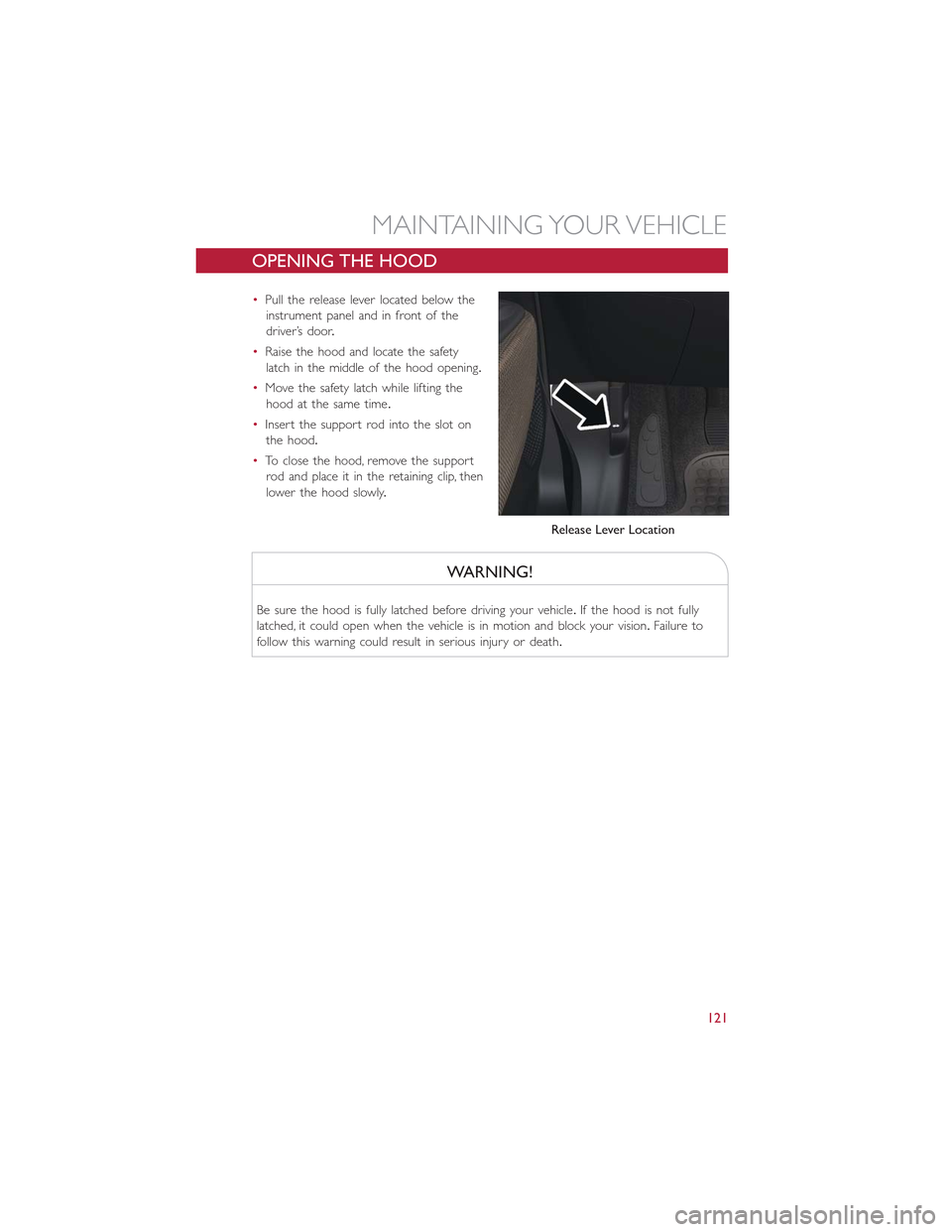 FIAT 500L 2015 2.G User Guide OPENING THE HOOD
•Pull the release lever located below the
instrument panel and in front of the
driver’s door.
•Raise the hood and locate the safety
latch in the middle of the hood opening.
•M FIAT 500L 2015 2.G User Guide OPENING THE HOOD
•Pull the release lever located below the
instrument panel and in front of the
driver’s door.
•Raise the hood and locate the safety
latch in the middle of the hood opening.
•M
