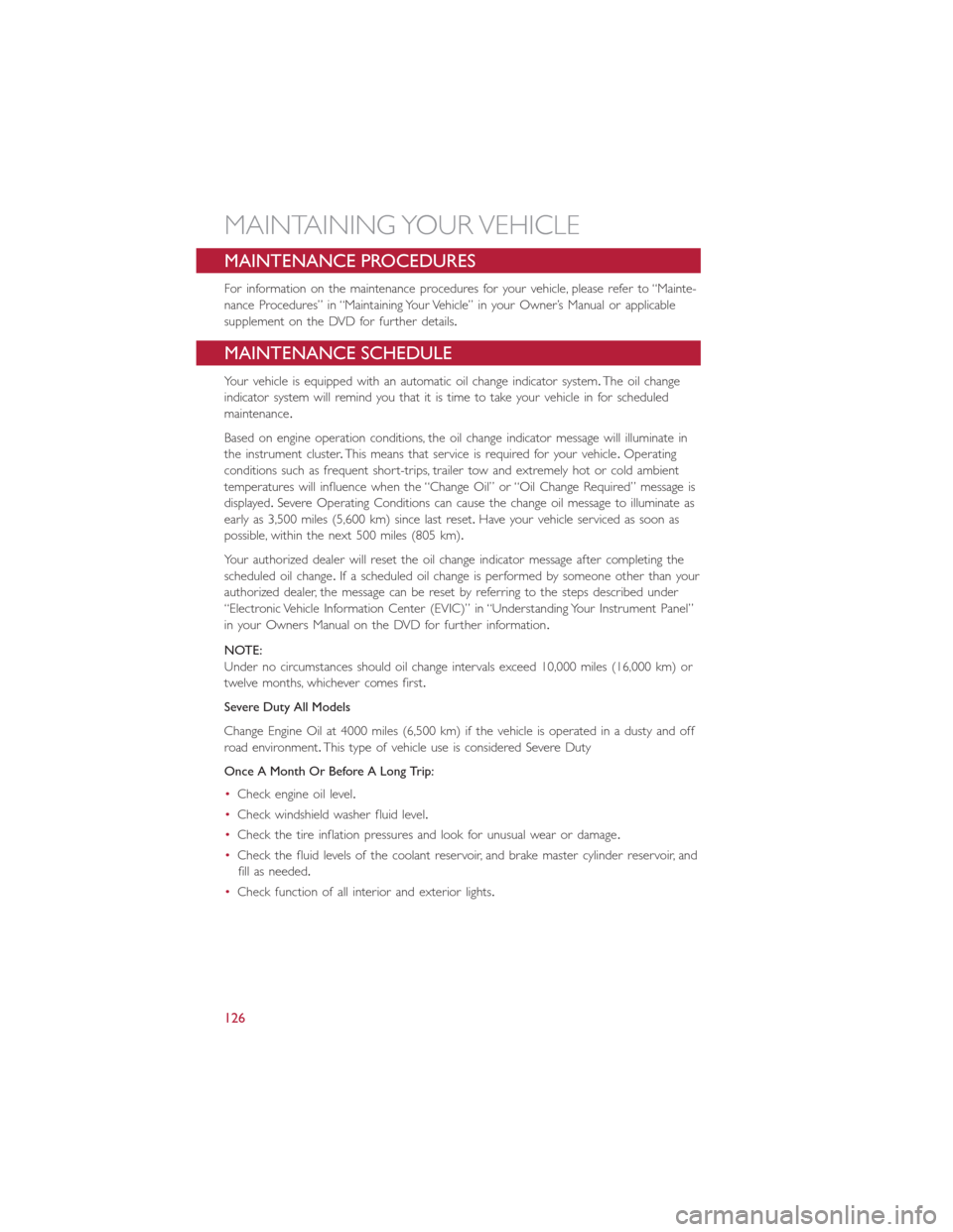 FIAT 500L 2015 2.G User Guide MAINTENANCE PROCEDURES
For information on the maintenance procedures for your vehicle, please refer to “Mainte-
nance Procedures” in “Maintaining Your Vehicle” in your Owner’s Manual or appl FIAT 500L 2015 2.G User Guide MAINTENANCE PROCEDURES
For information on the maintenance procedures for your vehicle, please refer to “Mainte-
nance Procedures” in “Maintaining Your Vehicle” in your Owner’s Manual or appl