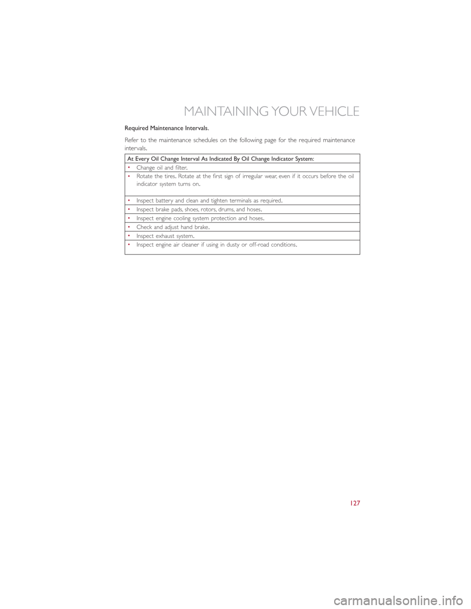 FIAT 500L 2015 2.G User Guide Required Maintenance Intervals.
Refer to the maintenance schedules on the following page for the required maintenance
intervals.
At Every Oil Change Interval As Indicated By Oil Change Indicator Syste