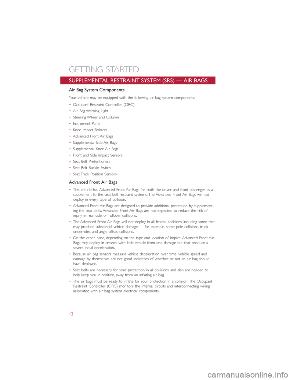 FIAT 500L 2015 2.G Owners Manual SUPPLEMENTAL RESTRAINT SYSTEM (SRS) — AIR BAGS
Air Bag System Components
Your vehicle may be equipped with the following air bag system components:
•Occupant Restraint Controller (ORC)
•Air Bag FIAT 500L 2015 2.G Owners Manual SUPPLEMENTAL RESTRAINT SYSTEM (SRS) — AIR BAGS
Air Bag System Components
Your vehicle may be equipped with the following air bag system components:
•Occupant Restraint Controller (ORC)
•Air Bag