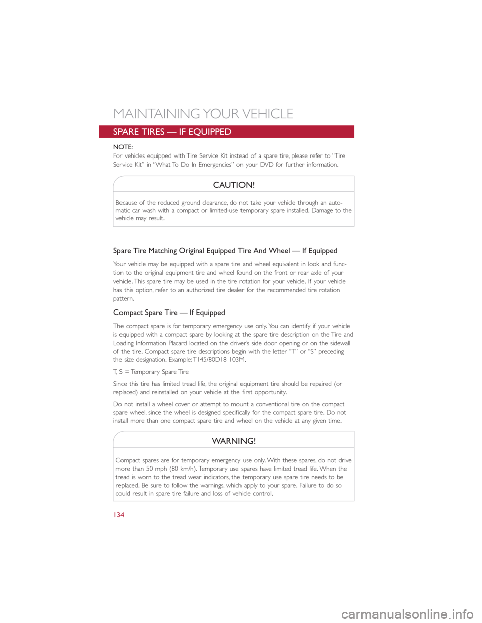 FIAT 500L 2015 2.G User Guide SPARE TIRES — IF EQUIPPED
NOTE:
For vehicles equipped with Tire Service Kit instead of a spare tire, please refer to “Tire
Service Kit” in “What To Do In Emergencies” on your DVD for further FIAT 500L 2015 2.G User Guide SPARE TIRES — IF EQUIPPED
NOTE:
For vehicles equipped with Tire Service Kit instead of a spare tire, please refer to “Tire
Service Kit” in “What To Do In Emergencies” on your DVD for further