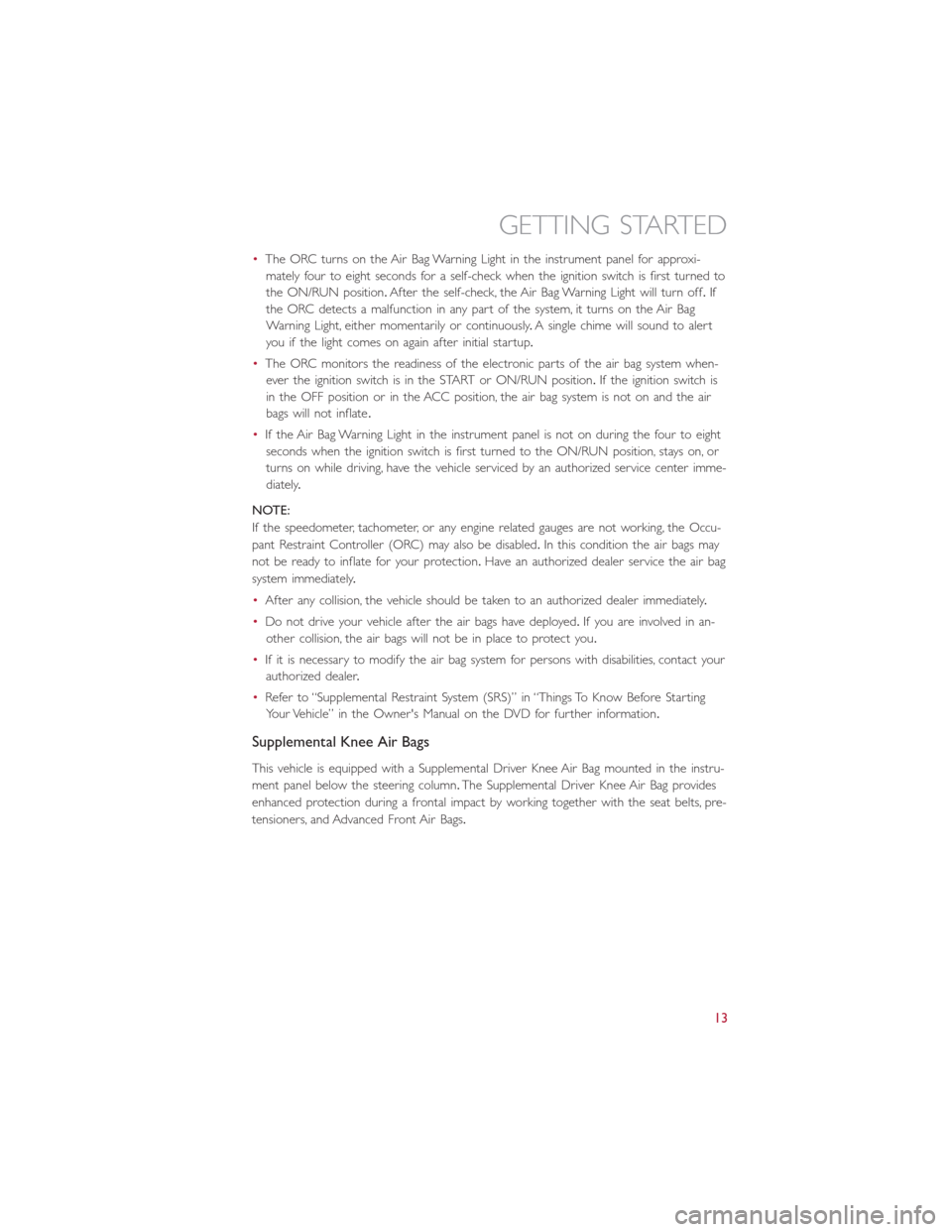FIAT 500L 2015 2.G Owners Manual •The ORC turns on the Air Bag Warning Light in the instrument panel for approxi-
mately four to eight seconds for a self-check when the ignition switch is first turned to
the ON/RUN position.After t FIAT 500L 2015 2.G Owners Manual •The ORC turns on the Air Bag Warning Light in the instrument panel for approxi-
mately four to eight seconds for a self-check when the ignition switch is first turned to
the ON/RUN position.After t