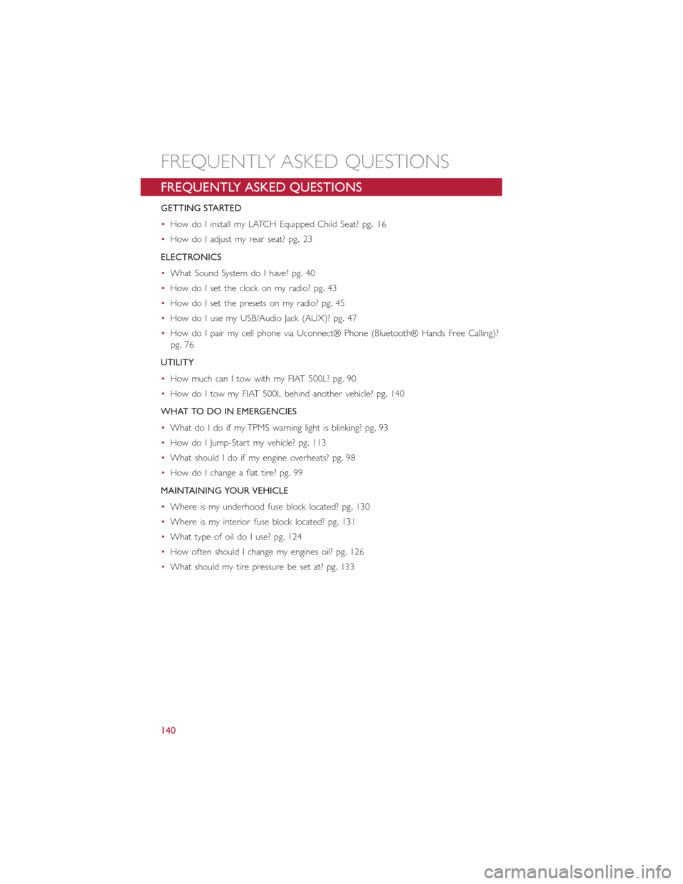 FIAT 500L 2015 2.G User Guide FREQUENTLY ASKED QUESTIONS
GETTING STARTED
•How do I install my LATCH Equipped Child Seat? pg.16
•How do I adjust my rear seat? pg.23
ELECTRONICS
•What Sound System do I have? pg.40
•How do I FIAT 500L 2015 2.G User Guide FREQUENTLY ASKED QUESTIONS
GETTING STARTED
•How do I install my LATCH Equipped Child Seat? pg.16
•How do I adjust my rear seat? pg.23
ELECTRONICS
•What Sound System do I have? pg.40
•How do I