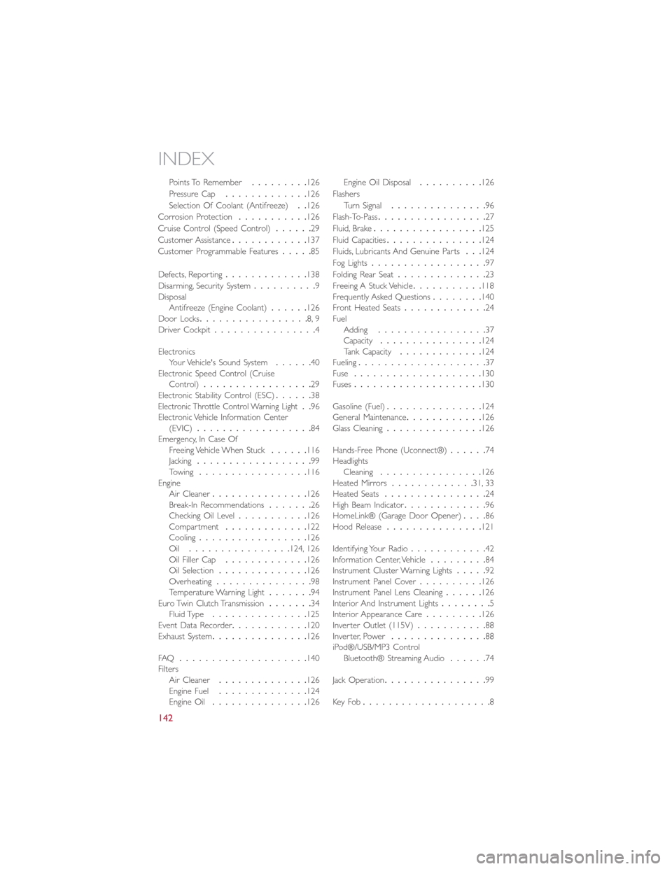 FIAT 500L 2015 2.G User Guide Points To Remember.........126
Pressure Cap.............126
Selection Of Coolant (Antifreeze)..126
Corrosion Protection...........126
Cruise Control (Speed Control)......29
Customer Assistance........ FIAT 500L 2015 2.G User Guide Points To Remember.........126
Pressure Cap.............126
Selection Of Coolant (Antifreeze)..126
Corrosion Protection...........126
Cruise Control (Speed Control)......29
Customer Assistance........