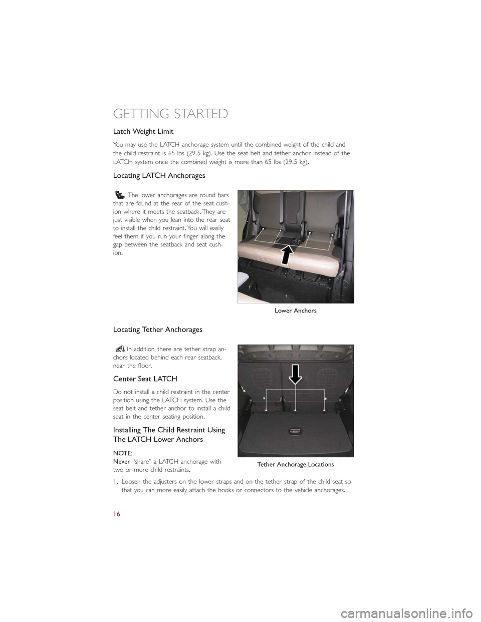 FIAT 500L 2015 2.G Owners Manual Latch Weight Limit
You may use the LATCH anchorage system until the combined weight of the child and
the child restraint is 65 lbs (29.5 kg).Use the seat belt and tether anchor instead of the
LATCH sy FIAT 500L 2015 2.G Owners Manual Latch Weight Limit
You may use the LATCH anchorage system until the combined weight of the child and
the child restraint is 65 lbs (29.5 kg).Use the seat belt and tether anchor instead of the
LATCH sy