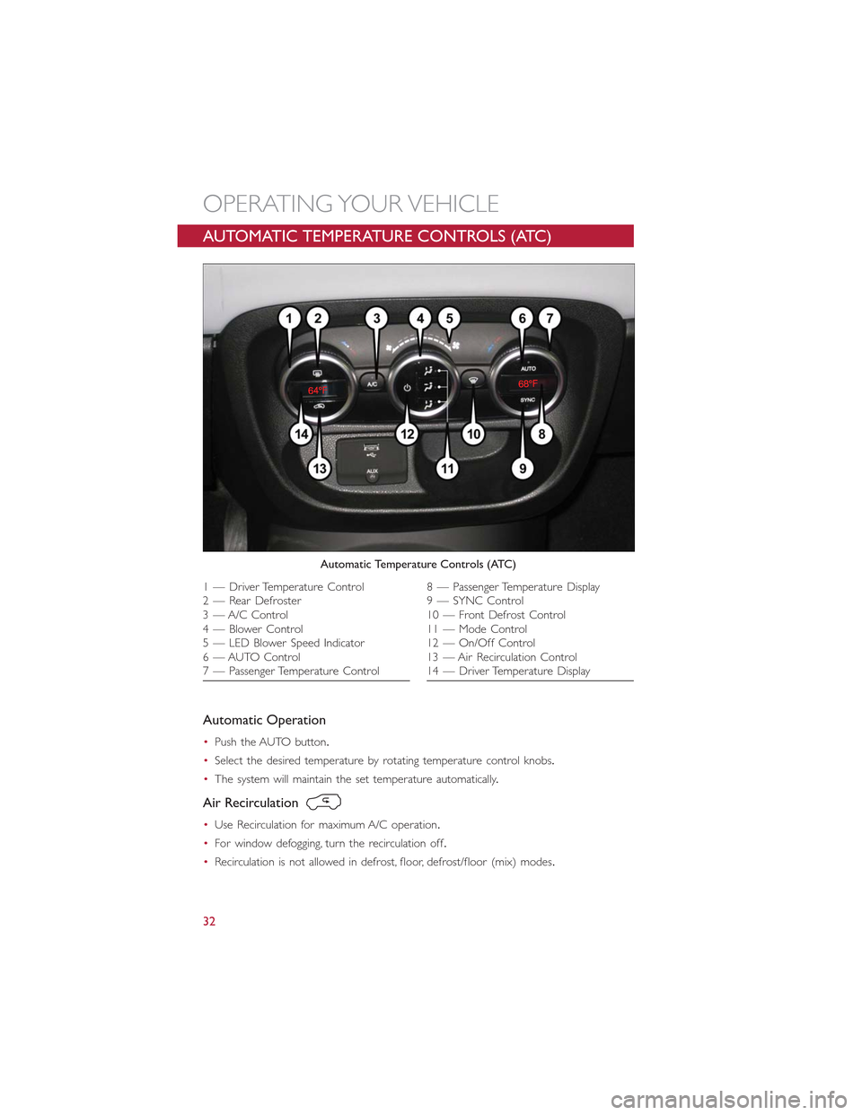 FIAT 500L 2015 2.G Owners Guide AUTOMATIC TEMPERATURE CONTROLS (ATC)
Automatic Operation
•Push the AUTO button.
•Select the desired temperature by rotating temperature control knobs.
•The system will maintain the set temperatu FIAT 500L 2015 2.G Owners Guide AUTOMATIC TEMPERATURE CONTROLS (ATC)
Automatic Operation
•Push the AUTO button.
•Select the desired temperature by rotating temperature control knobs.
•The system will maintain the set temperatu