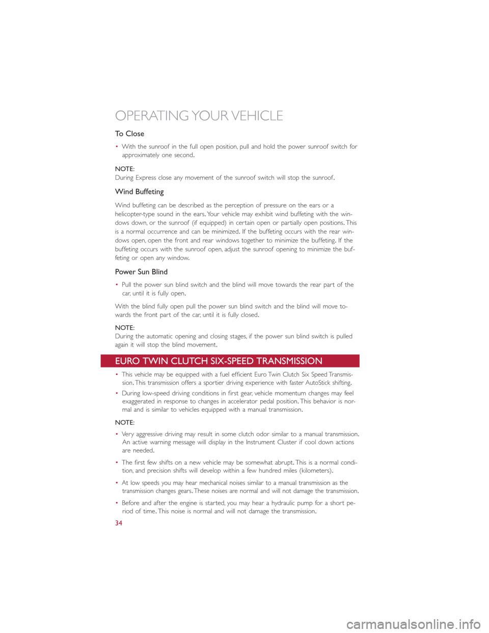 FIAT 500L 2015 2.G User Guide To Close
•With the sunroof in the full open position, pull and hold the power sunroof switch for
approximately one second.
NOTE:
During Express close any movement of the sunroof switch will stop the FIAT 500L 2015 2.G User Guide To Close
•With the sunroof in the full open position, pull and hold the power sunroof switch for
approximately one second.
NOTE:
During Express close any movement of the sunroof switch will stop the