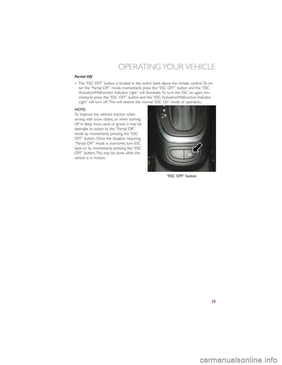 FIAT 500L 2015 2.G Service Manual Partial Off
•The “ESC OFF” button is located in the switch bank above the climate control.To en-
ter the “Partial Off ” mode, momentarily press the “ESC OFF” button and the “ESC
Activa FIAT 500L 2015 2.G Service Manual Partial Off
•The “ESC OFF” button is located in the switch bank above the climate control.To en-
ter the “Partial Off ” mode, momentarily press the “ESC OFF” button and the “ESC
Activa