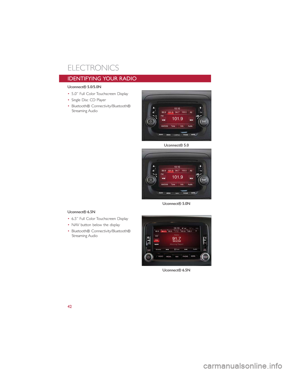 FIAT 500L 2015 2.G User Guide IDENTIFYING YOUR RADIO
Uconnect® 5.0/5.0N
•5.0” Full Color Touchscreen Display
•Single Disc CD Player
•Bluetooth® Connectivity/Bluetooth®
Streaming Audio
Uconnect® 6.5N
•6.5” Full Colo FIAT 500L 2015 2.G User Guide IDENTIFYING YOUR RADIO
Uconnect® 5.0/5.0N
•5.0” Full Color Touchscreen Display
•Single Disc CD Player
•Bluetooth® Connectivity/Bluetooth®
Streaming Audio
Uconnect® 6.5N
•6.5” Full Colo