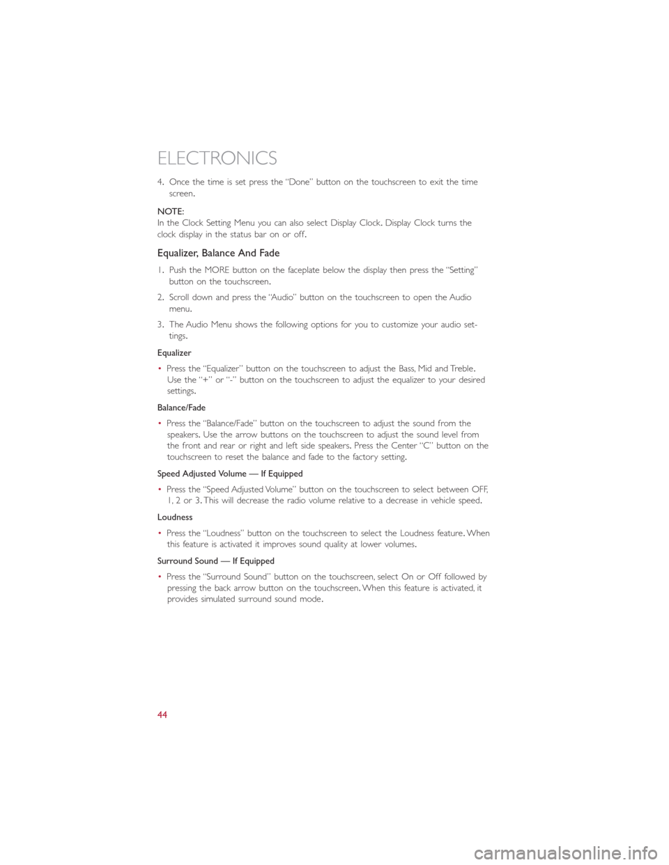 FIAT 500L 2015 2.G User Guide 4.Once the time is set press the “Done” button on the touchscreen to exit the time
screen.
NOTE:
In the Clock Setting Menu you can also select Display Clock.Display Clock turns the
clock display i FIAT 500L 2015 2.G User Guide 4.Once the time is set press the “Done” button on the touchscreen to exit the time
screen.
NOTE:
In the Clock Setting Menu you can also select Display Clock.Display Clock turns the
clock display i