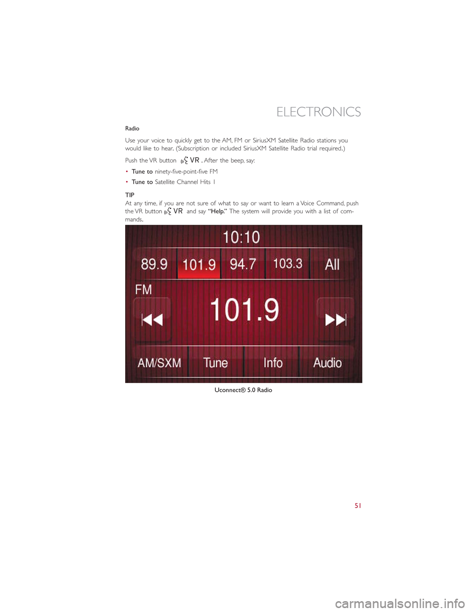 FIAT 500L 2015 2.G Workshop Manual Radio
Use your voice to quickly get to the AM, FM or SiriusXM Satellite Radio stations you
would like to hear.(Subscription or included SiriusXM Satellite Radio trial required.)
Push the VR button.Aft FIAT 500L 2015 2.G Workshop Manual Radio
Use your voice to quickly get to the AM, FM or SiriusXM Satellite Radio stations you
would like to hear.(Subscription or included SiriusXM Satellite Radio trial required.)
Push the VR button.Aft