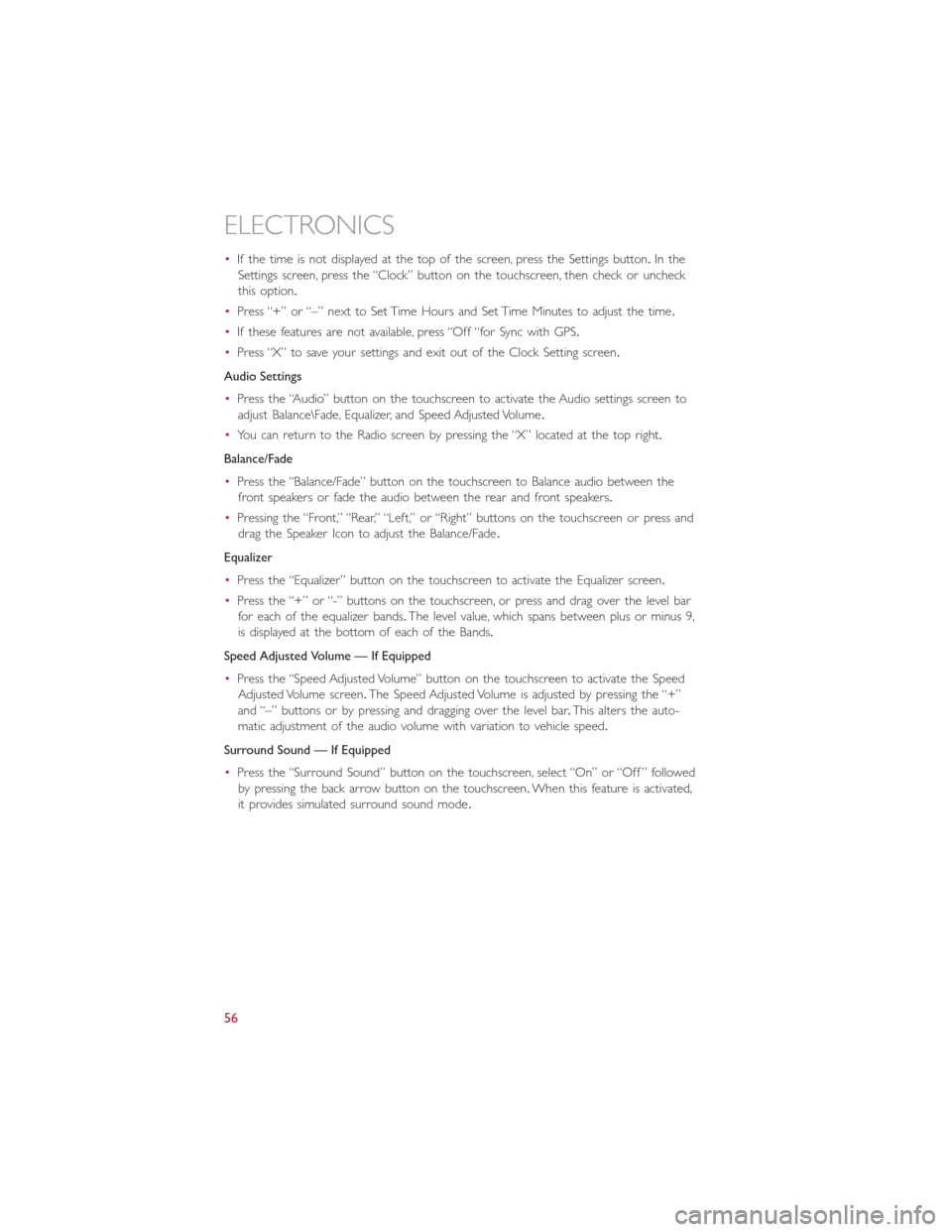 FIAT 500L 2015 2.G User Guide •If the time is not displayed at the top of the screen, press the Settings button.In the
Settings screen, press the “Clock” button on the touchscreen, then check or uncheck
this option.
•Press