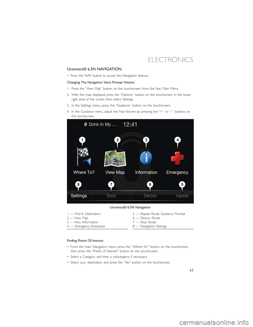 FIAT 500L 2015 2.G User Guide Uconnect® 6.5N NAVIGATION
•Press the NAV button to access the Navigation feature.
Changing The Navigation Voice Prompt Volume
1.Press the “View Map” button on the touchscreen from the Nav Main FIAT 500L 2015 2.G User Guide Uconnect® 6.5N NAVIGATION
•Press the NAV button to access the Navigation feature.
Changing The Navigation Voice Prompt Volume
1.Press the “View Map” button on the touchscreen from the Nav Main