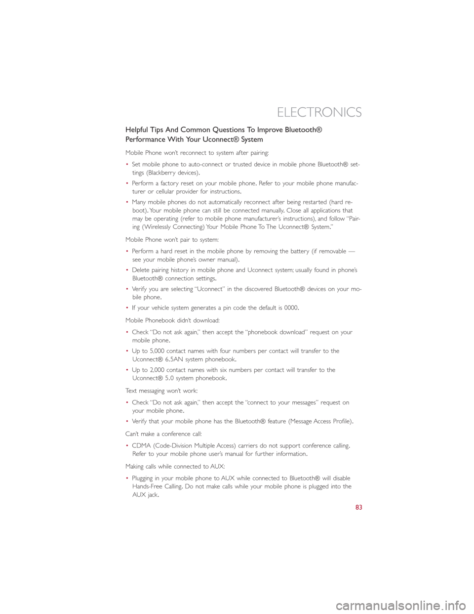 FIAT 500L 2015 2.G User Guide Helpful Tips And Common Questions To Improve Bluetooth®
Performance With Your Uconnect® System
Mobile Phone won’t reconnect to system after pairing:
•Set mobile phone to auto-connect or trusted 