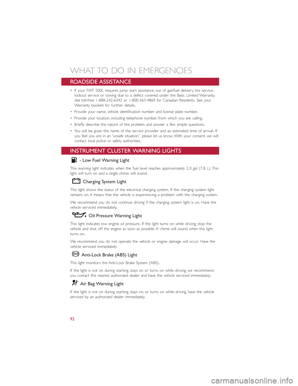 FIAT 500L 2015 2.G User Guide ROADSIDE ASSISTANCE
•If your FIAT 500L requires jump start assistance, out of gas/fuel delivery, tire service,
lockout service or towing due to a defect covered under the Basic Limited Warranty,
dia FIAT 500L 2015 2.G User Guide ROADSIDE ASSISTANCE
•If your FIAT 500L requires jump start assistance, out of gas/fuel delivery, tire service,
lockout service or towing due to a defect covered under the Basic Limited Warranty,
dia