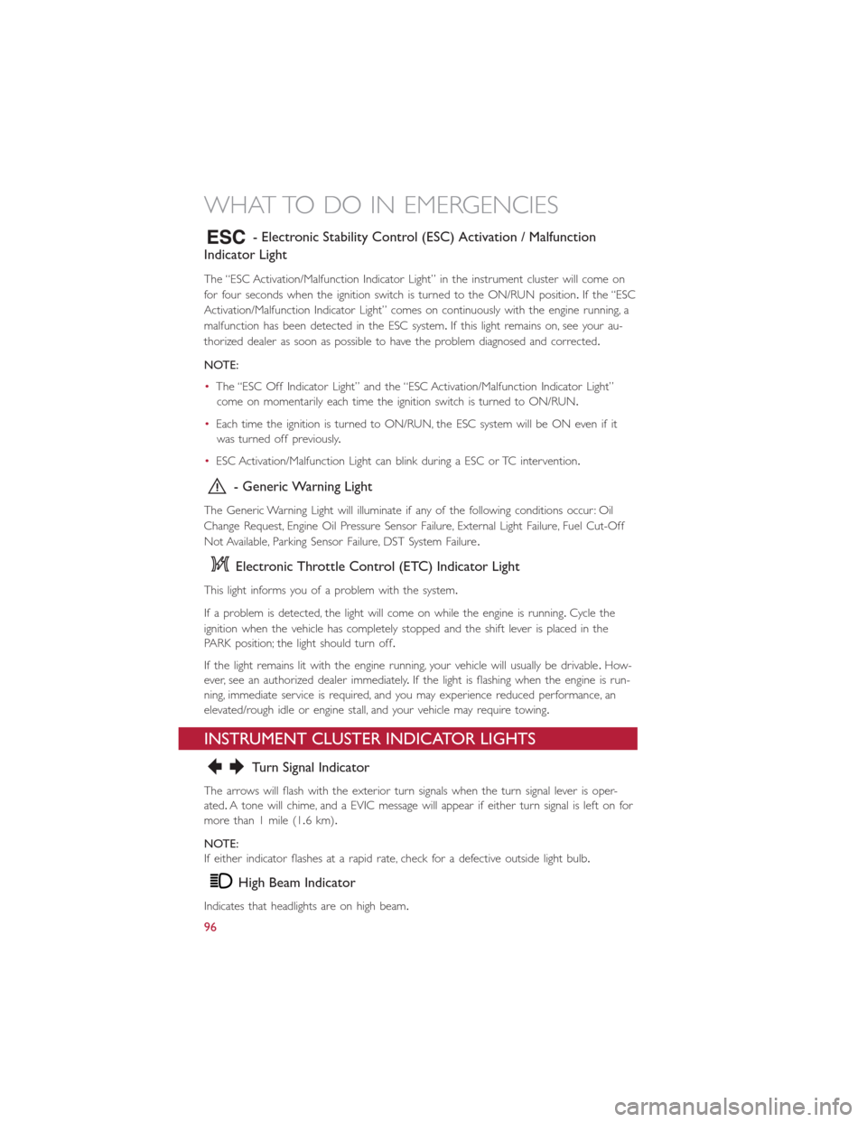 FIAT 500L 2015 2.G User Guide - Electronic Stability Control (ESC) Activation / Malfunction
Indicator Light
The “ESC Activation/Malfunction Indicator Light” in the instrument cluster will come on
for four seconds when the igni