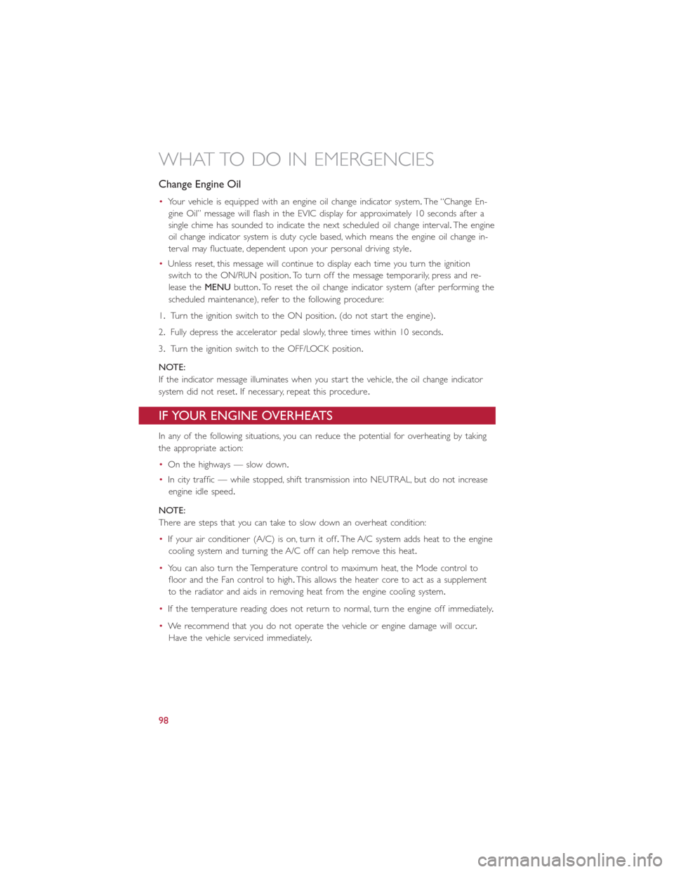 FIAT 500L 2015 2.G User Guide Change Engine Oil
•Your vehicle is equipped with an engine oil change indicator system.The “Change En-
gine Oil” message will flash in the EVIC display for approximately 10 seconds after a
singl FIAT 500L 2015 2.G User Guide Change Engine Oil
•Your vehicle is equipped with an engine oil change indicator system.The “Change En-
gine Oil” message will flash in the EVIC display for approximately 10 seconds after a
singl