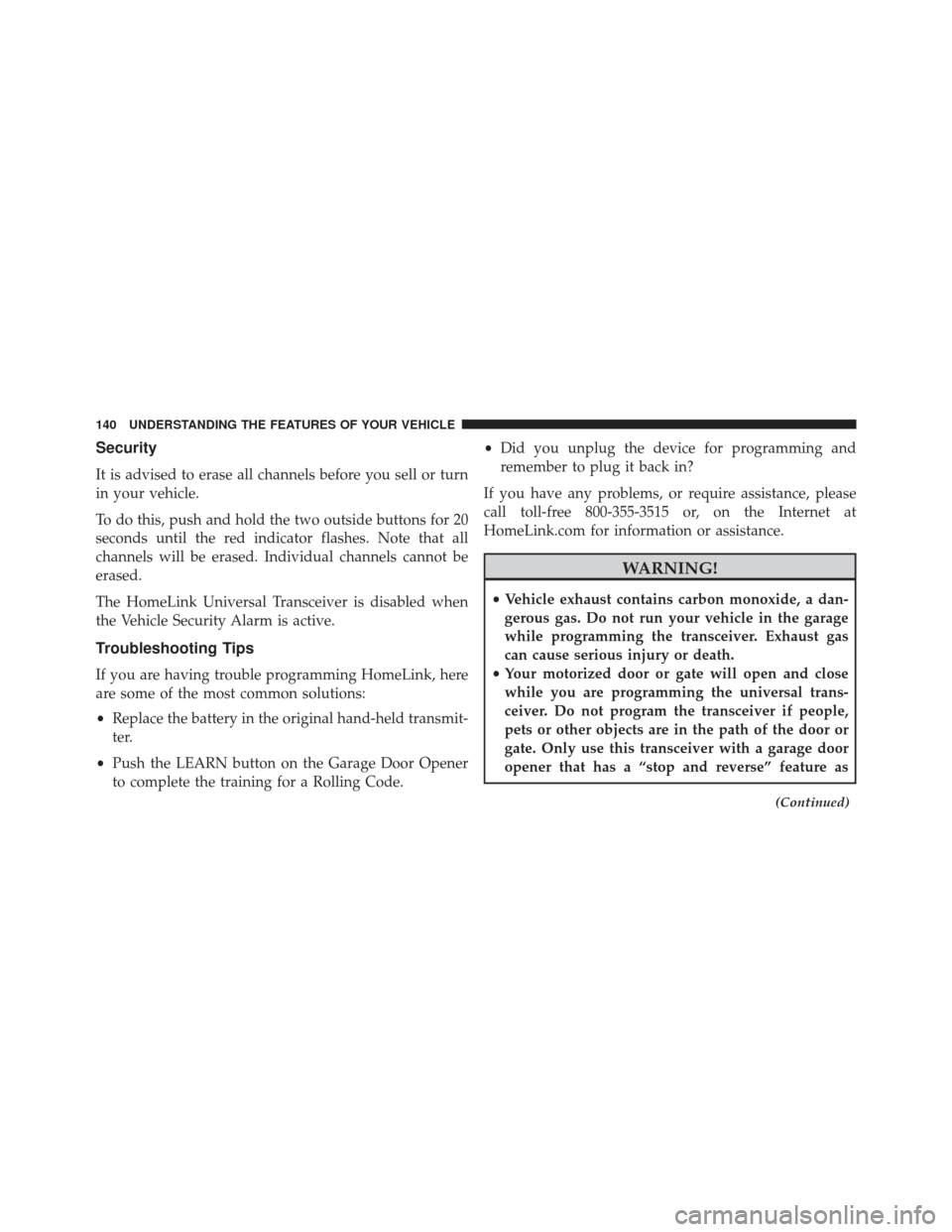 FIAT 500L 2016 2.G Owners Manual Security
It is advised to erase all channels before you sell or turn
in your vehicle.
To do this, push and hold the two outside buttons for 20
seconds until the red indicator flashes. Note that all
ch