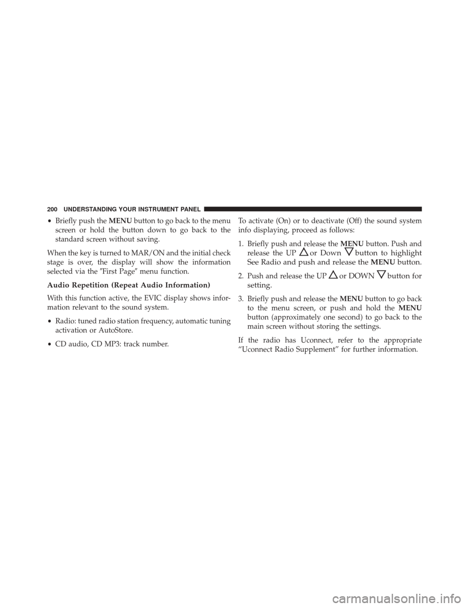 FIAT 500L 2016 2.G Owners Manual •Briefly push the MENUbutton to go back to the menu
screen or hold the button down to go back to the
standard screen without saving.
When the key is turned to MAR/ON and the initial check
stage is o
