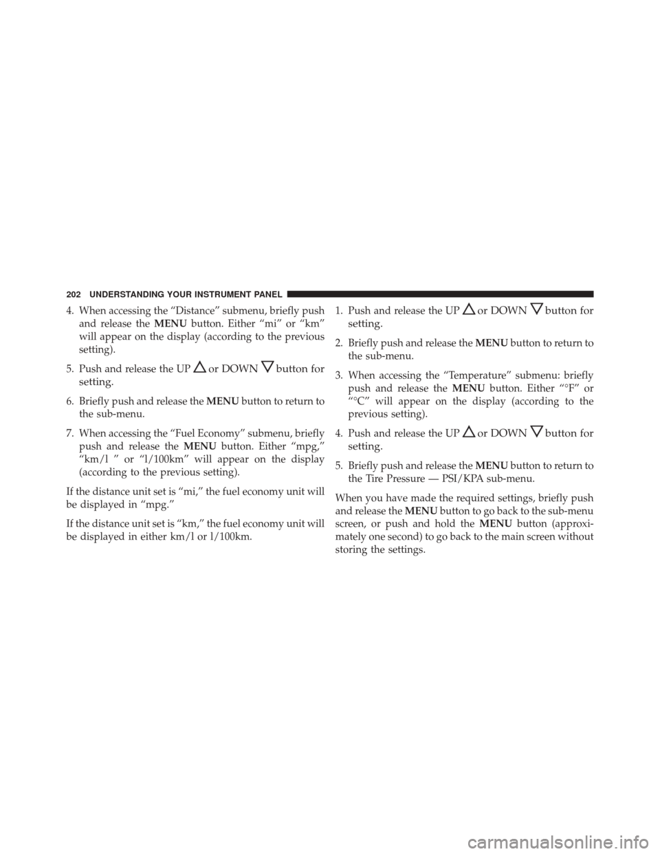 FIAT 500L 2016 2.G Owners Manual 4. When accessing the “Distance” submenu, briefly pushand release the MENUbutton. Either “mi” or “km”
will appear on the display (according to the previous
setting).
5. Push and release th