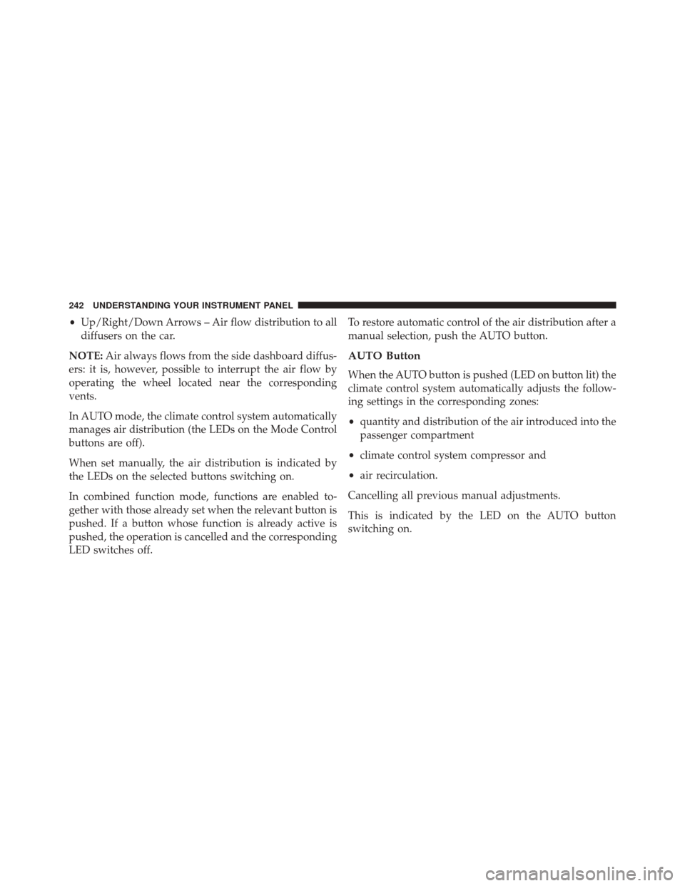 FIAT 500L 2016 2.G Owners Manual •Up/Right/Down Arrows – Air flow distribution to all
diffusers on the car.
NOTE: Air always flows from the side dashboard diffus-
ers: it is, however, possible to interrupt the air flow by
operati